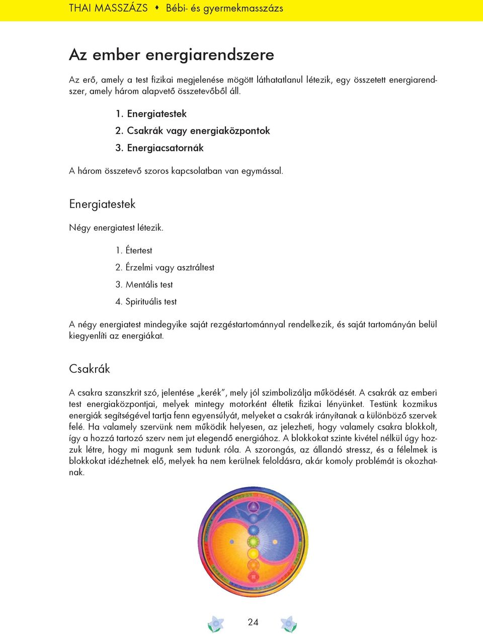 Érzelmi vagy asztráltest 3. Mentális test 4. Spirituális test A négy energiatest mindegyike saját rezgéstartománnyal rendelkezik, és saját tartományán belül kiegyenlíti az energiákat.