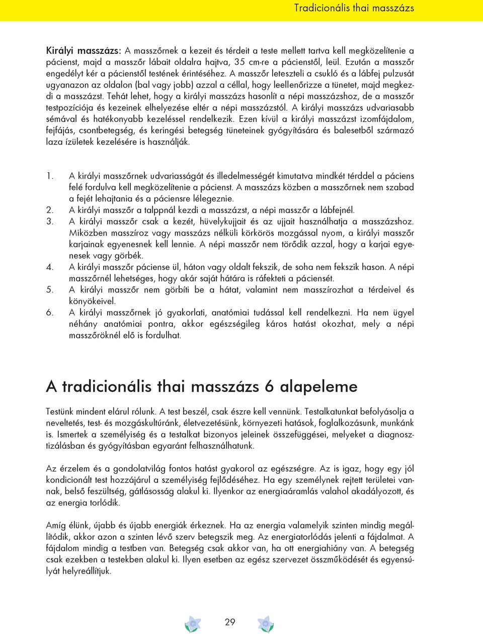 A masszõr leteszteli a csukló és a lábfej pulzusát ugyanazon az oldalon (bal vagy jobb) azzal a céllal, hogy leellenõrizze a tünetet, majd megkezdi a masszázst.