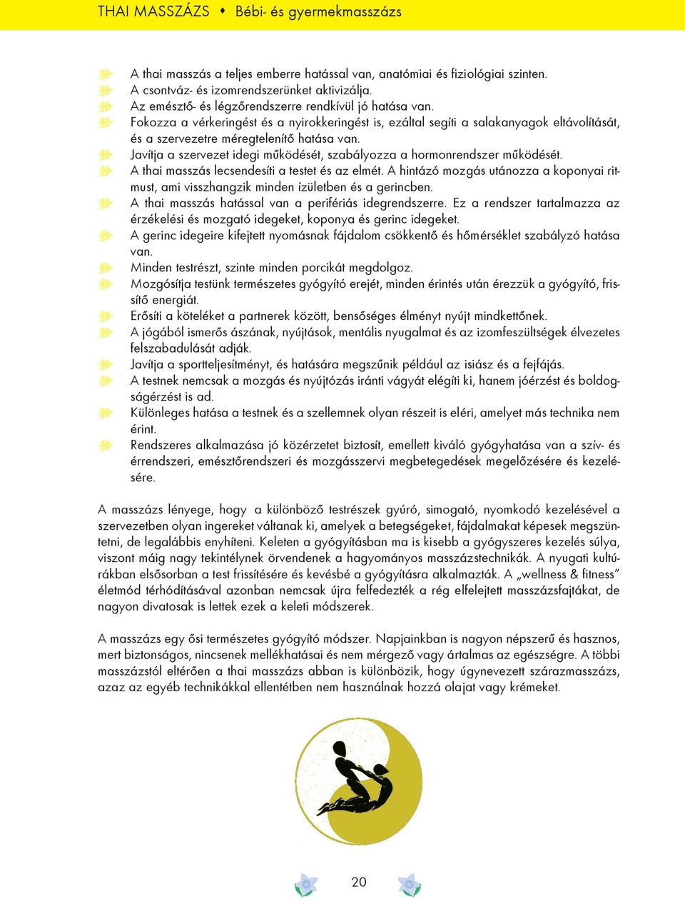 9 Javítja a szervezet idegi mûködését, szabályozza a hormonrendszer mûködését. 9 A thai masszás lecsendesíti a testet és az elmét.