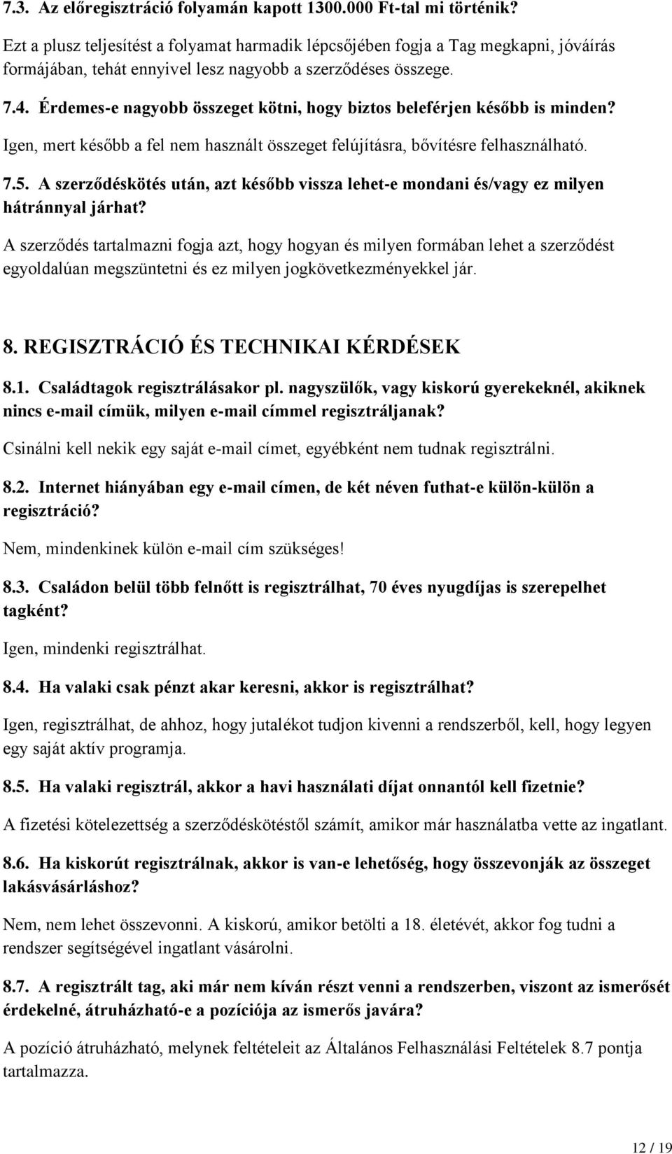 Érdemes-e nagyobb összeget kötni, hogy biztos beleférjen később is minden? Igen, mert később a fel nem használt összeget felújításra, bővítésre felhasználható. 7.5.