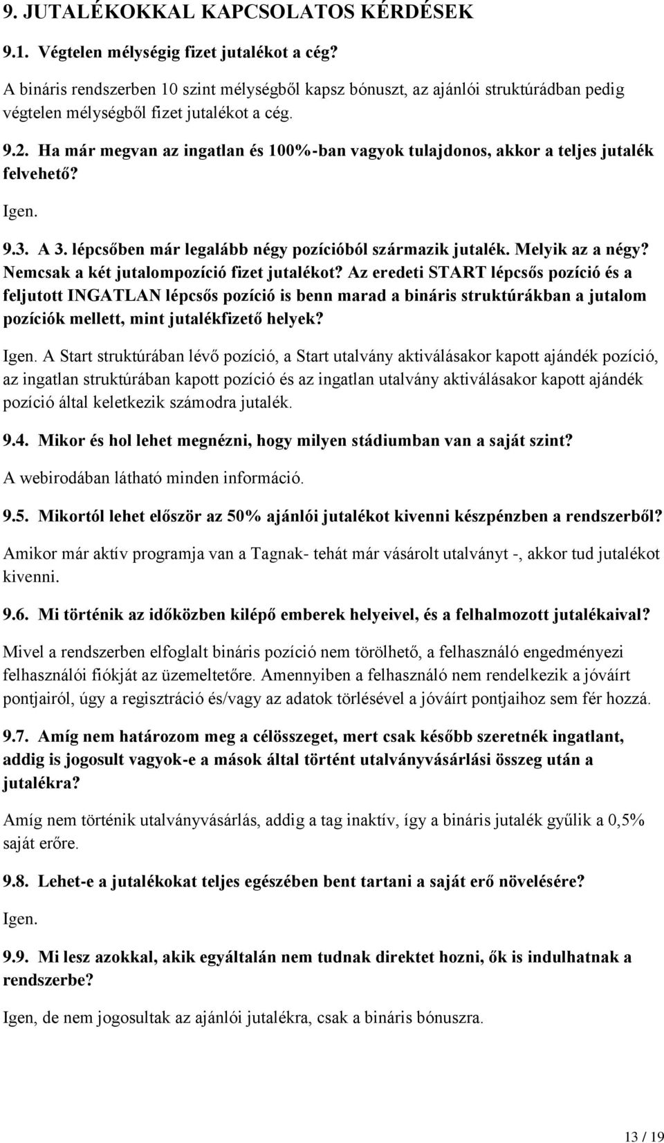 Ha már megvan az ingatlan és 100%-ban vagyok tulajdonos, akkor a teljes jutalék felvehető? Igen. 9.3. A 3. lépcsőben már legalább négy pozícióból származik jutalék. Melyik az a négy?