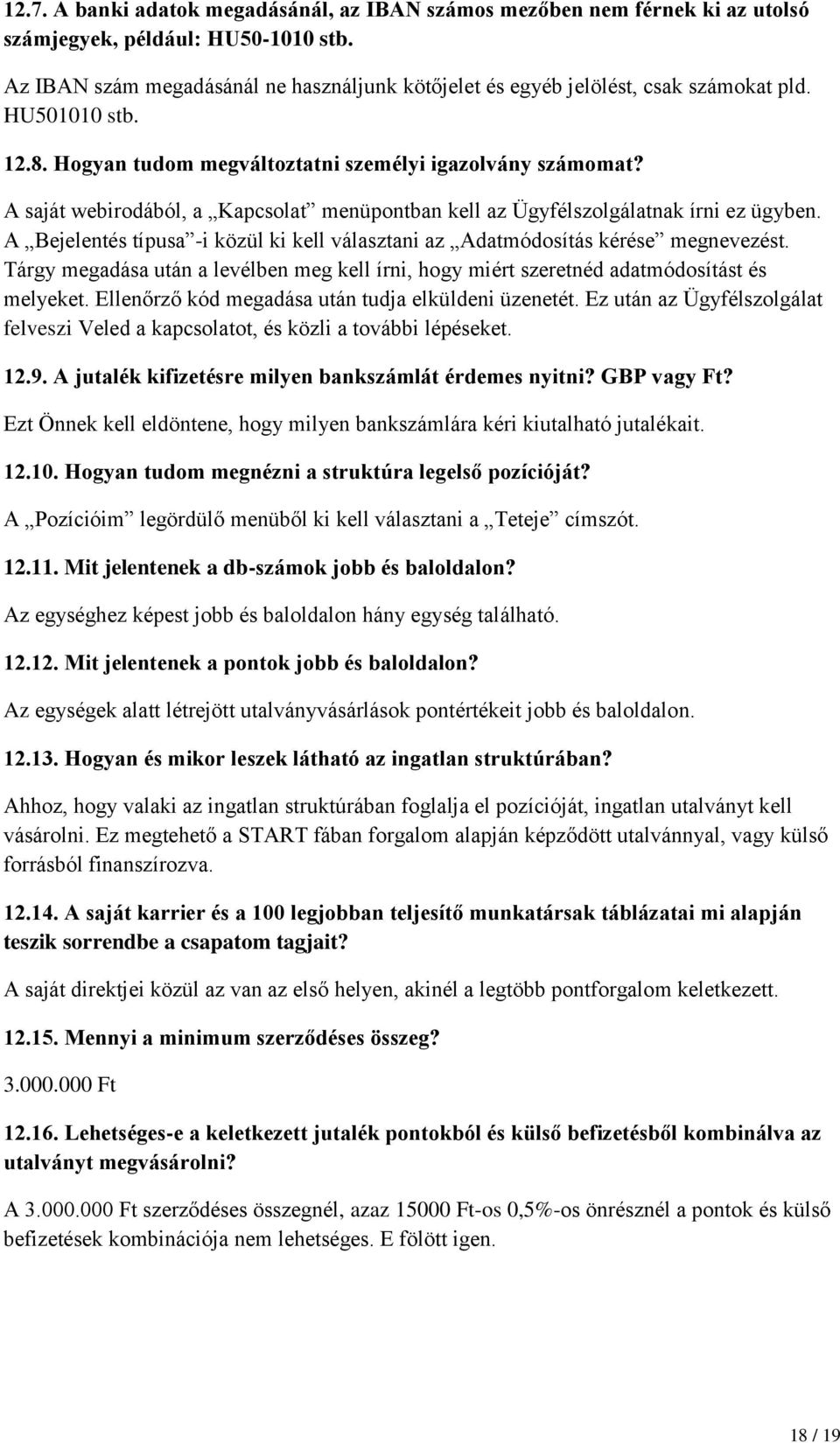 A saját webirodából, a Kapcsolat menüpontban kell az Ügyfélszolgálatnak írni ez ügyben. A Bejelentés típusa -i közül ki kell választani az Adatmódosítás kérése megnevezést.