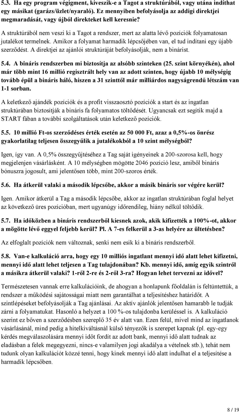 A struktúrából nem veszi ki a Tagot a rendszer, mert az alatta lévő pozíciók folyamatosan jutalékot termelnek. Amikor a folyamat harmadik lépcsőjében van, el tud indítani egy újabb szerződést.