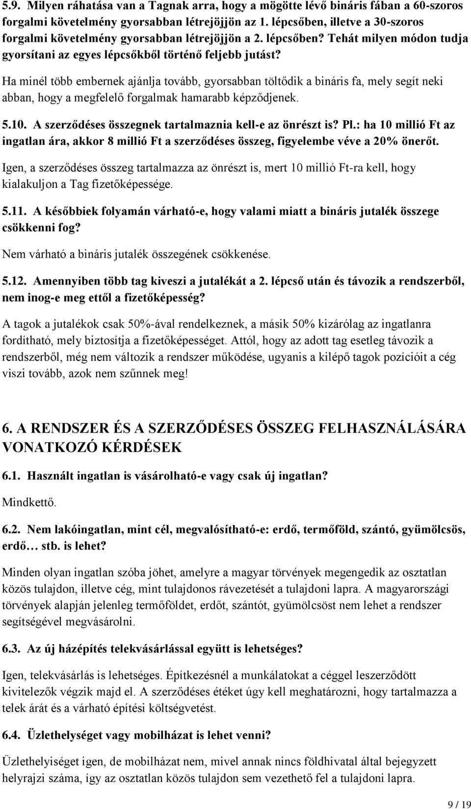 Ha minél több embernek ajánlja tovább, gyorsabban töltődik a bináris fa, mely segít neki abban, hogy a megfelelő forgalmak hamarabb képződjenek. 5.10.