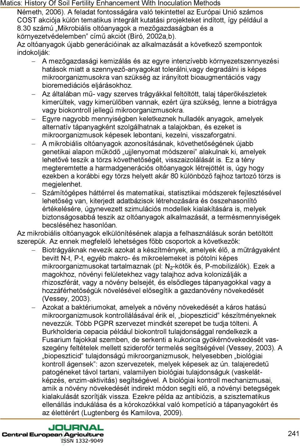 Az oltóanyagok újabb generációinak az alkalmazását a következő szempontok indokolják: A mezőgazdasági kemizálás és az egyre intenzívebb környezetszennyezési hatások miatt a szennyező-anyagokat