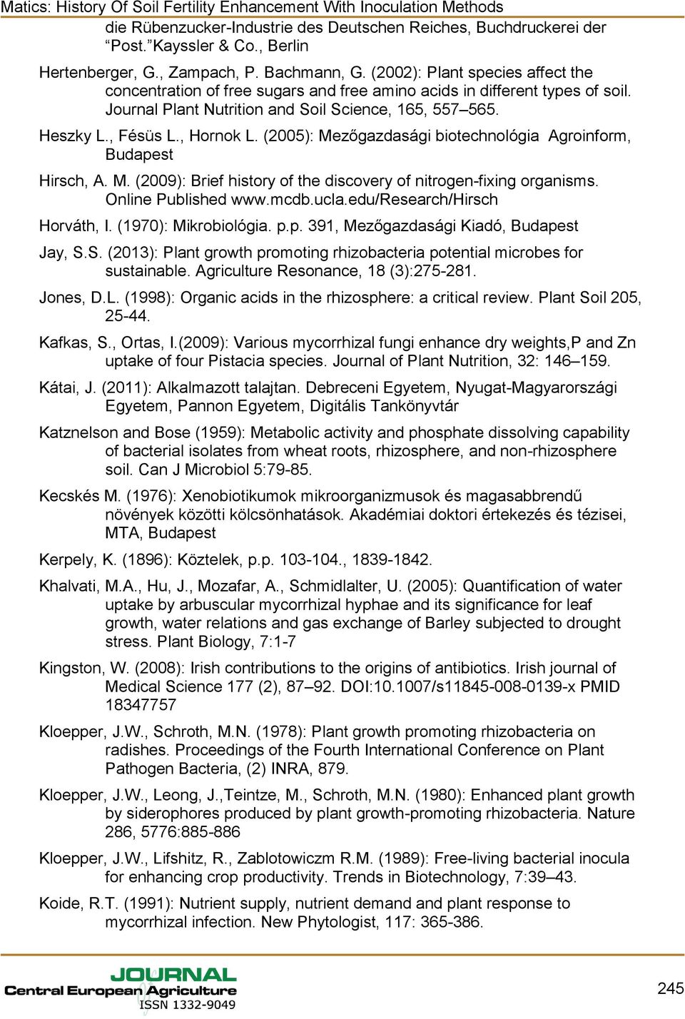 (2005): Mezőgazdasági biotechnológia Agroinform, Budapest Hirsch, A. M. (2009): Brief history of the discovery of nitrogen-fixing organisms. Online Published www.mcdb.ucla.