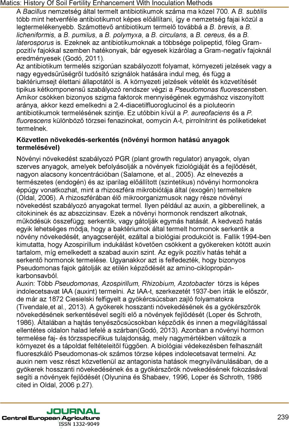 Ezeknek az antibiotikumoknak a többsége polipeptid, főleg Grampozitív fajokkal szemben hatékonyak, bár egyesek kizárólag a Gram-negatív fajoknál eredményesek (Godó, 2011).