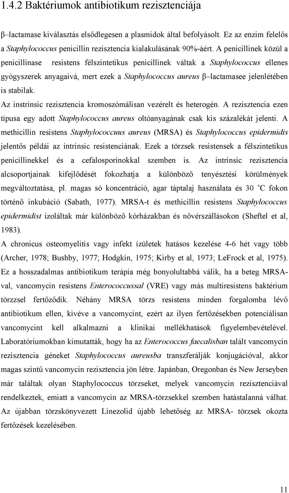 stabilak. Az instrinsic rezisztencia kromoszómálisan vezérelt és heterogén. A rezisztencia ezen típusa egy adott Staphylococcus aureus oltóanyagának csak kis százalékát jelenti.