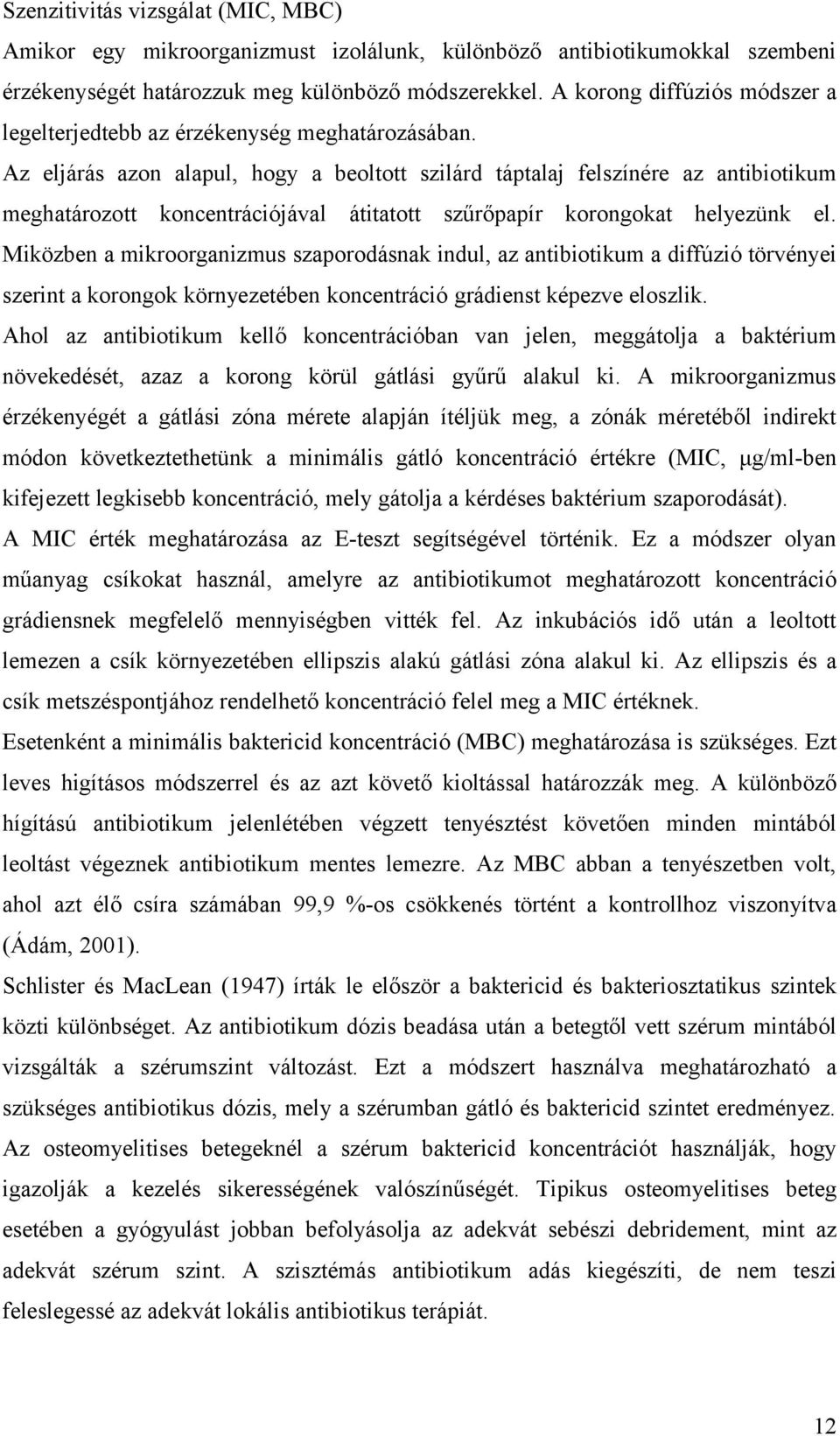 Az eljárás azon alapul, hogy a beoltott szilárd táptalaj felszínére az antibiotikum meghatározott koncentrációjával átitatott szűrőpapír korongokat helyezünk el.