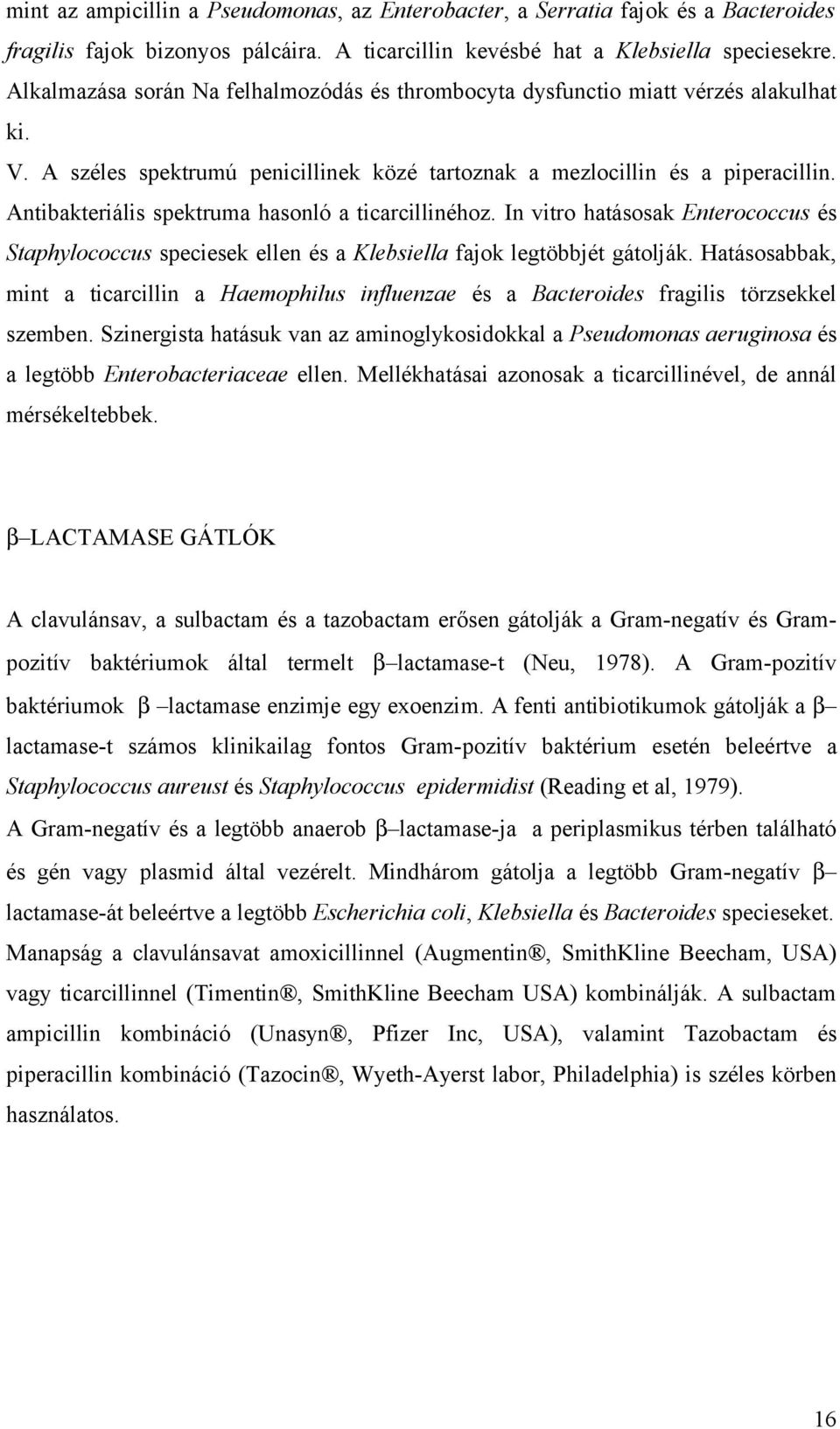 Antibakteriális spektruma hasonló a ticarcillinéhoz. In vitro hatásosak Enterococcus és Staphylococcus speciesek ellen és a Klebsiella fajok legtöbbjét gátolják.