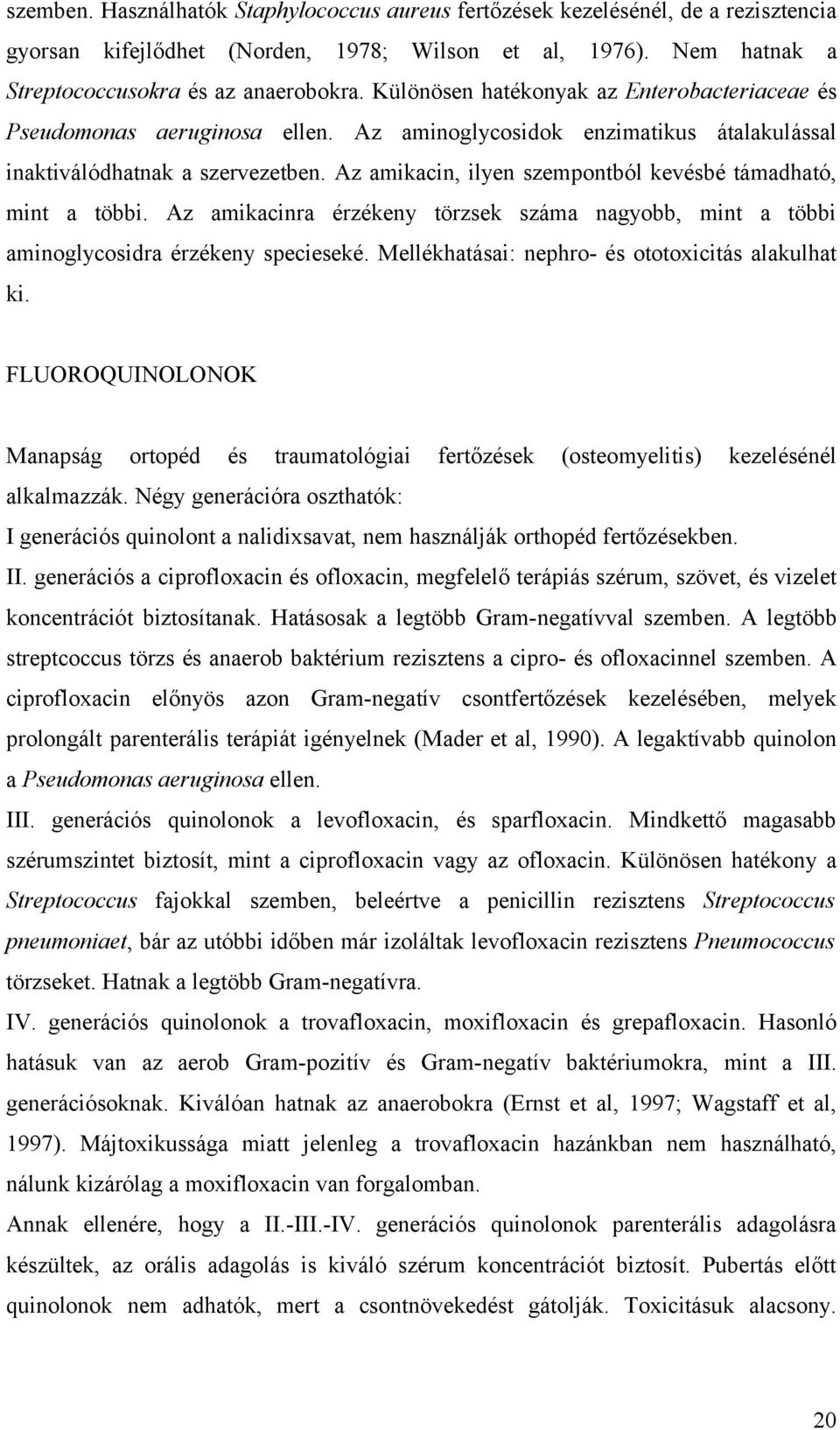 Az amikacin, ilyen szempontból kevésbé támadható, mint a többi. Az amikacinra érzékeny törzsek száma nagyobb, mint a többi aminoglycosidra érzékeny specieseké.