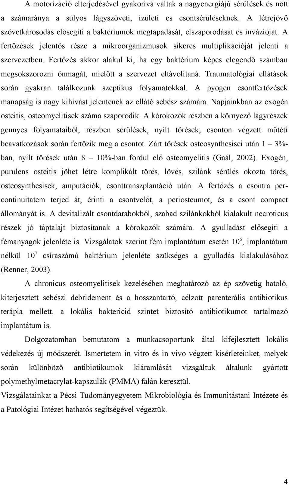 Fertőzés akkor alakul ki, ha egy baktérium képes elegendő számban megsokszorozni önmagát, mielőtt a szervezet eltávolítaná. Traumatológiai ellátások során gyakran találkozunk szeptikus folyamatokkal.