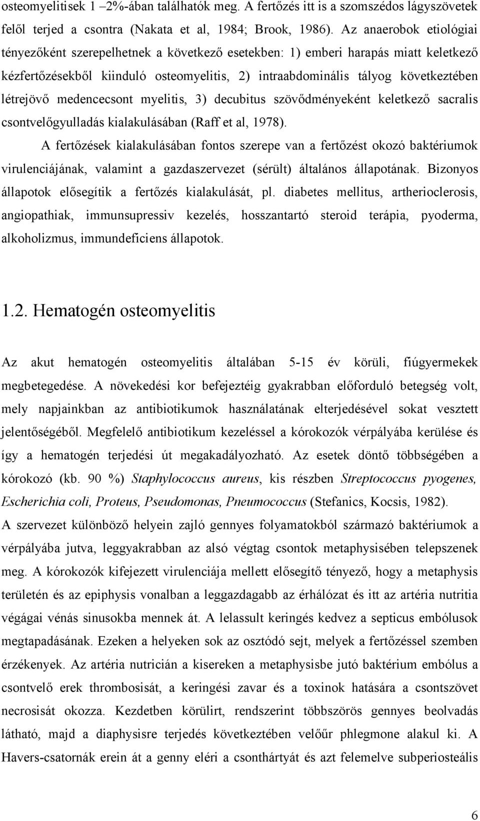 medencecsont myelitis, 3) decubitus szövődményeként keletkező sacralis csontvelőgyulladás kialakulásában (Raff et al, 1978).