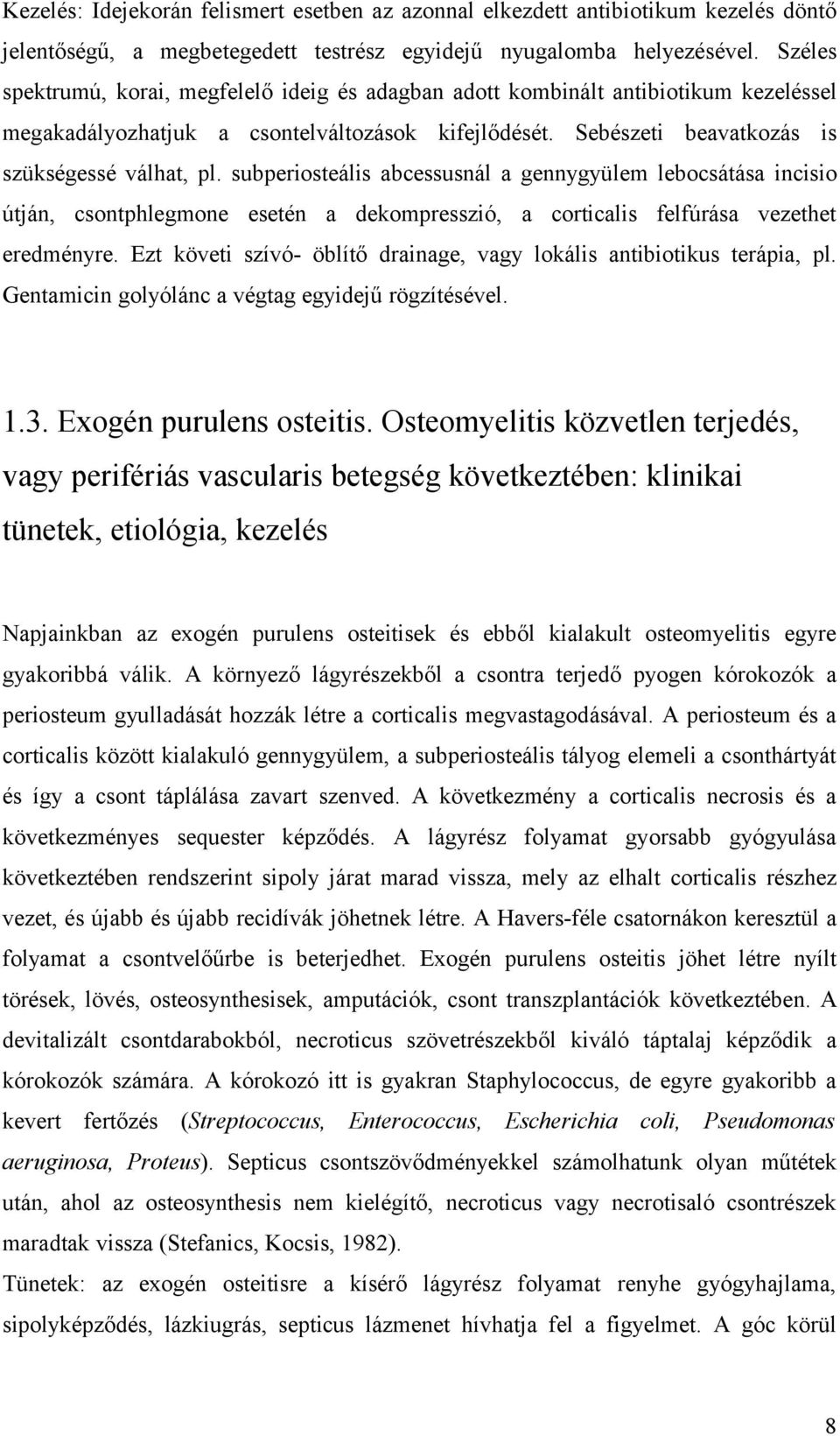 subperiosteális abcessusnál a gennygyülem lebocsátása incisio útján, csontphlegmone esetén a dekompresszió, a corticalis felfúrása vezethet eredményre.