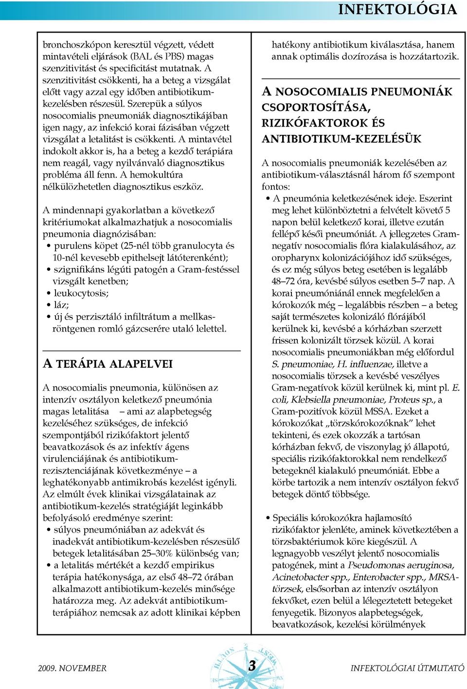 Szerepük a súlyos nosocomialis pneumoniák diagnosztikájában igen nagy, az infekció korai fázisában végzett vizsgálat a letalitást is csökkenti.