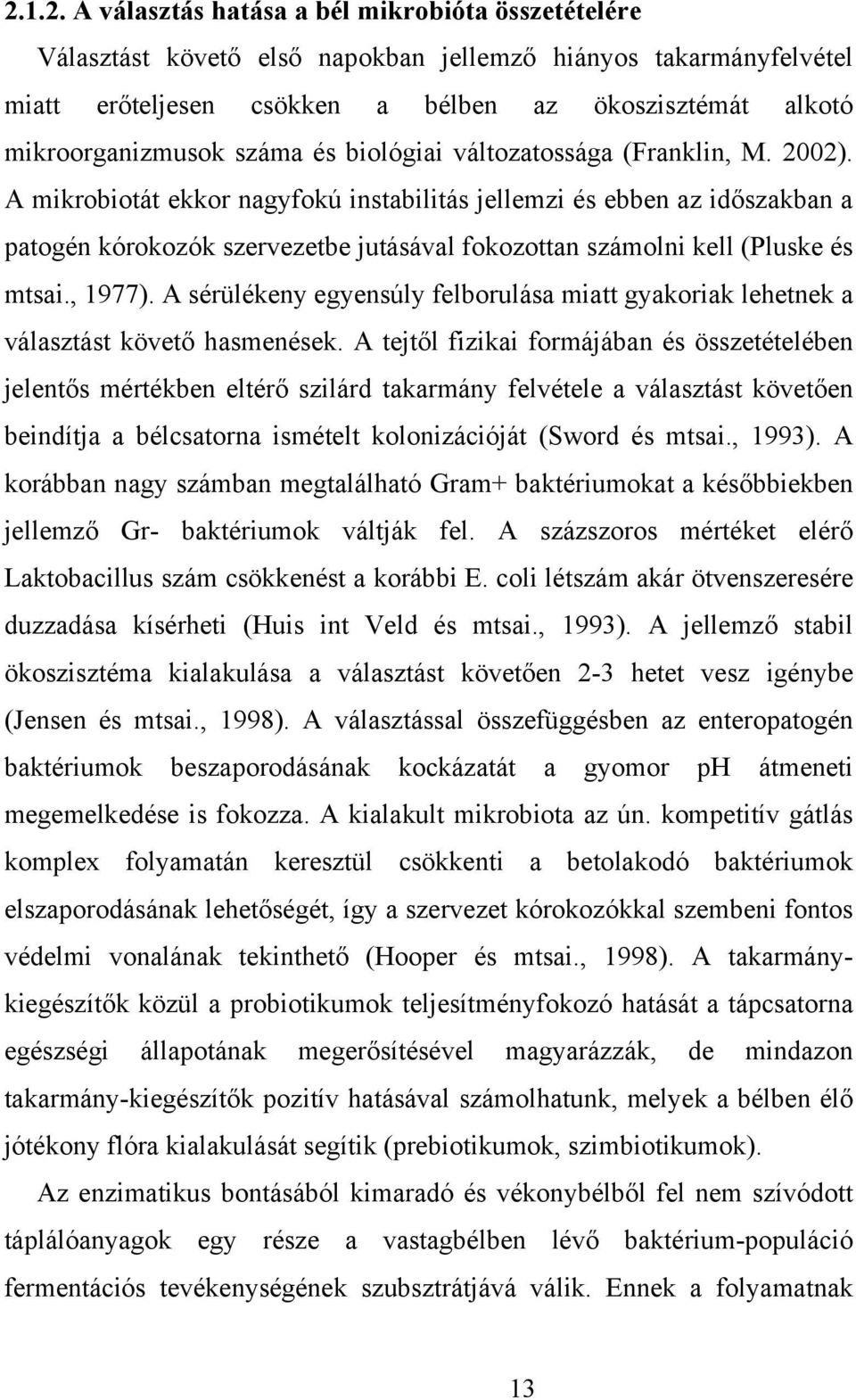 A mikrobiotát ekkor nagyfokú instabilitás jellemzi és ebben az időszakban a patogén kórokozók szervezetbe jutásával fokozottan számolni kell (Pluske és mtsai., 1977).