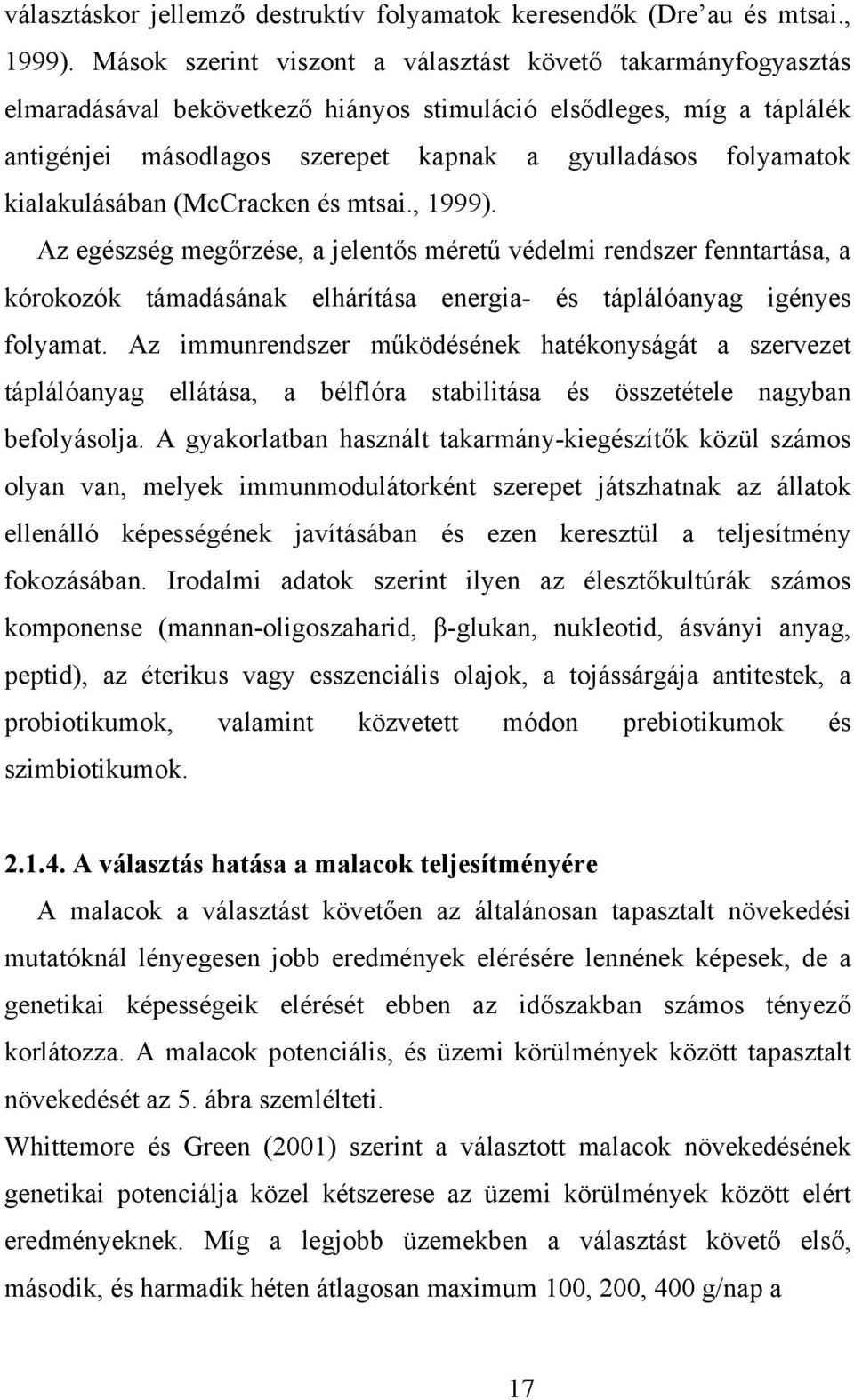 kialakulásában (McCracken és mtsai., 1999). Az egészség megőrzése, a jelentős méretű védelmi rendszer fenntartása, a kórokozók támadásának elhárítása energia- és táplálóanyag igényes folyamat.