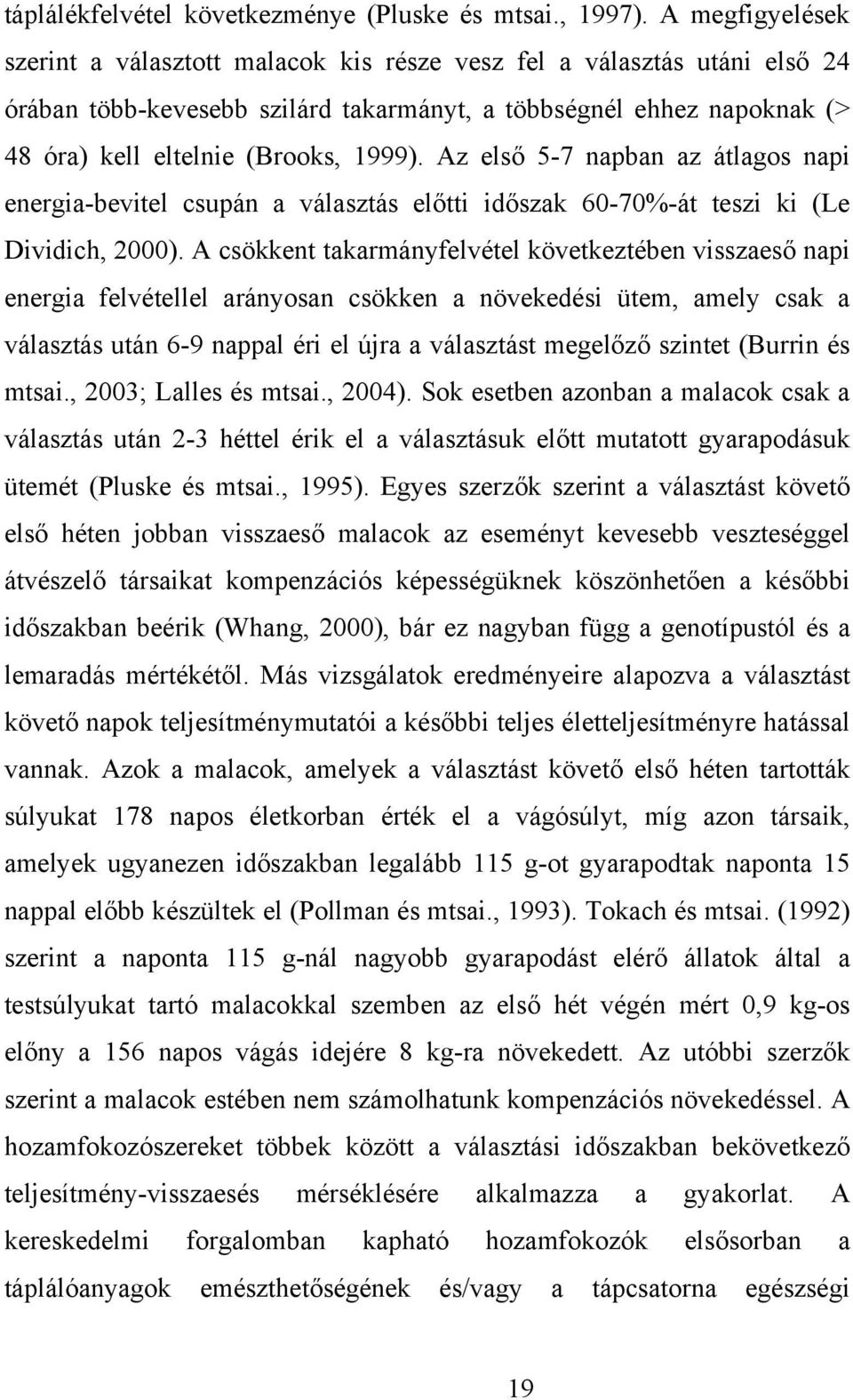 Az első 5-7 napban az átlagos napi energia-bevitel csupán a választás előtti időszak 60-70%-át teszi ki (Le Dividich, 2000).