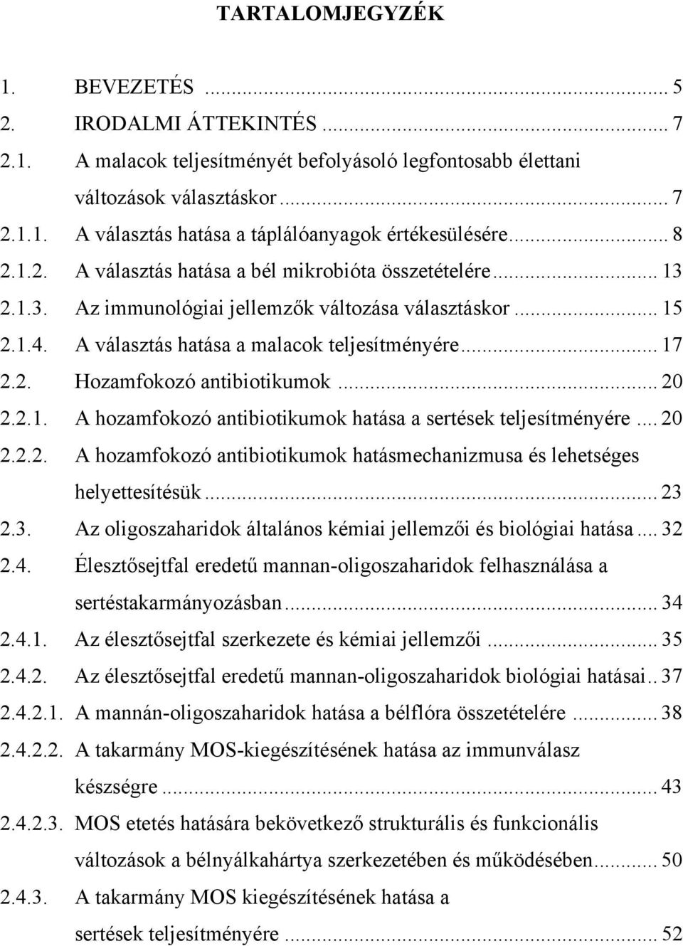 .. 20 2.2.1. A hozamfokozó antibiotikumok hatása a sertések teljesítményére... 20 2.2.2. A hozamfokozó antibiotikumok hatásmechanizmusa és lehetséges helyettesítésük... 23 