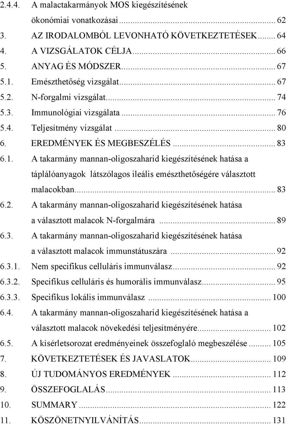 A takarmány mannan-oligoszaharid kiegészítésének hatása a táplálóanyagok látszólagos ileális emészthetőségére választott malacokban... 83 6.2.