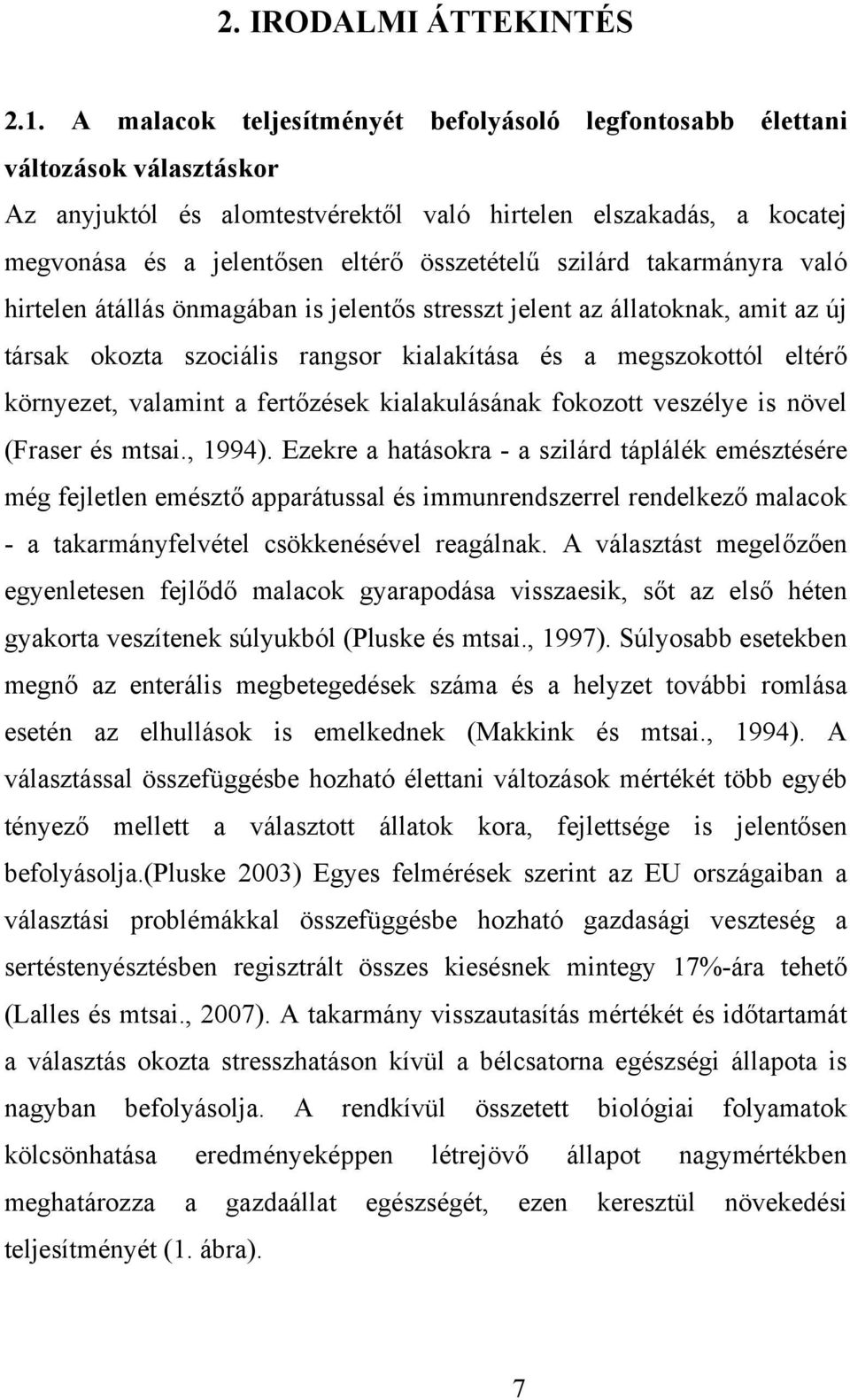 szilárd takarmányra való hirtelen átállás önmagában is jelentős stresszt jelent az állatoknak, amit az új társak okozta szociális rangsor kialakítása és a megszokottól eltérő környezet, valamint a