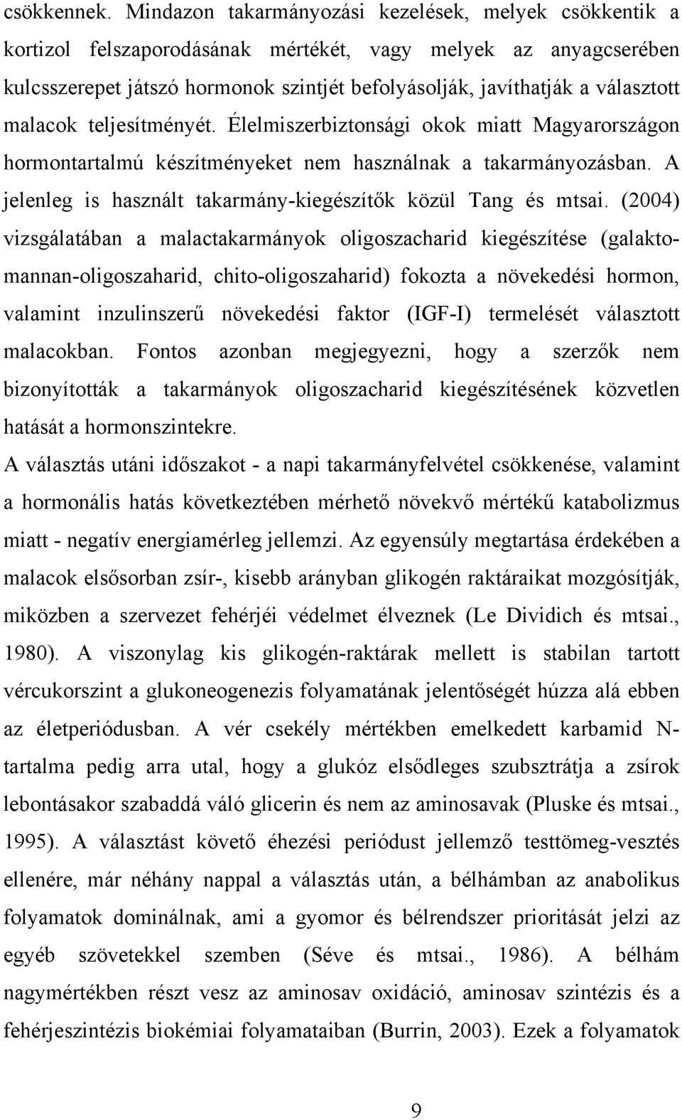 malacok teljesítményét. Élelmiszerbiztonsági okok miatt Magyarországon hormontartalmú készítményeket nem használnak a takarmányozásban.