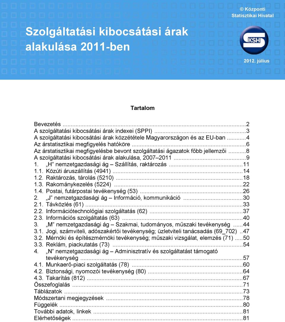 ..8 A szolgáltatási kibocsátási árak alakulása, 2007 2011...9 1. H nemzetgazdasági ág Szállítás, raktározás...11 1.1. Közúti áruszállítás (4941)...14 1.2. Raktározás, tárolás (5210)...18 1.3.