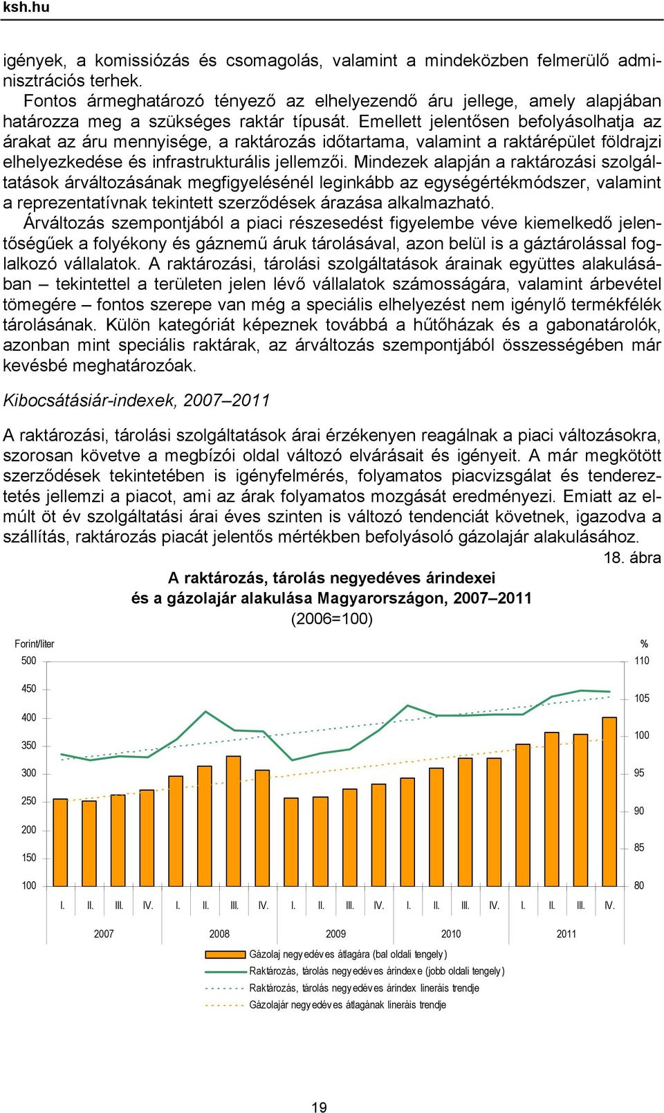 Emellett jelentősen befolyásolhatja az árakat az áru mennyisége, a raktározás időtartama, valamint a raktárépület földrajzi elhelyezkedése és infrastrukturális jellemzői.