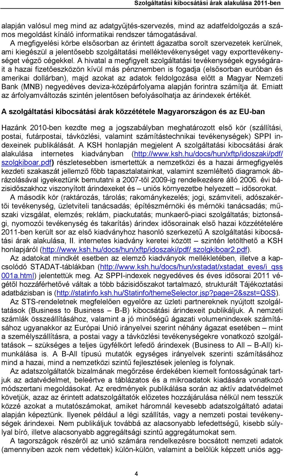 A hivatal a megfigyelt szolgáltatási tevékenységek egységárait a hazai fizetőeszközön kívül más pénznemben is fogadja (elsősorban euróban és amerikai dollárban), majd azokat az adatok feldolgozása