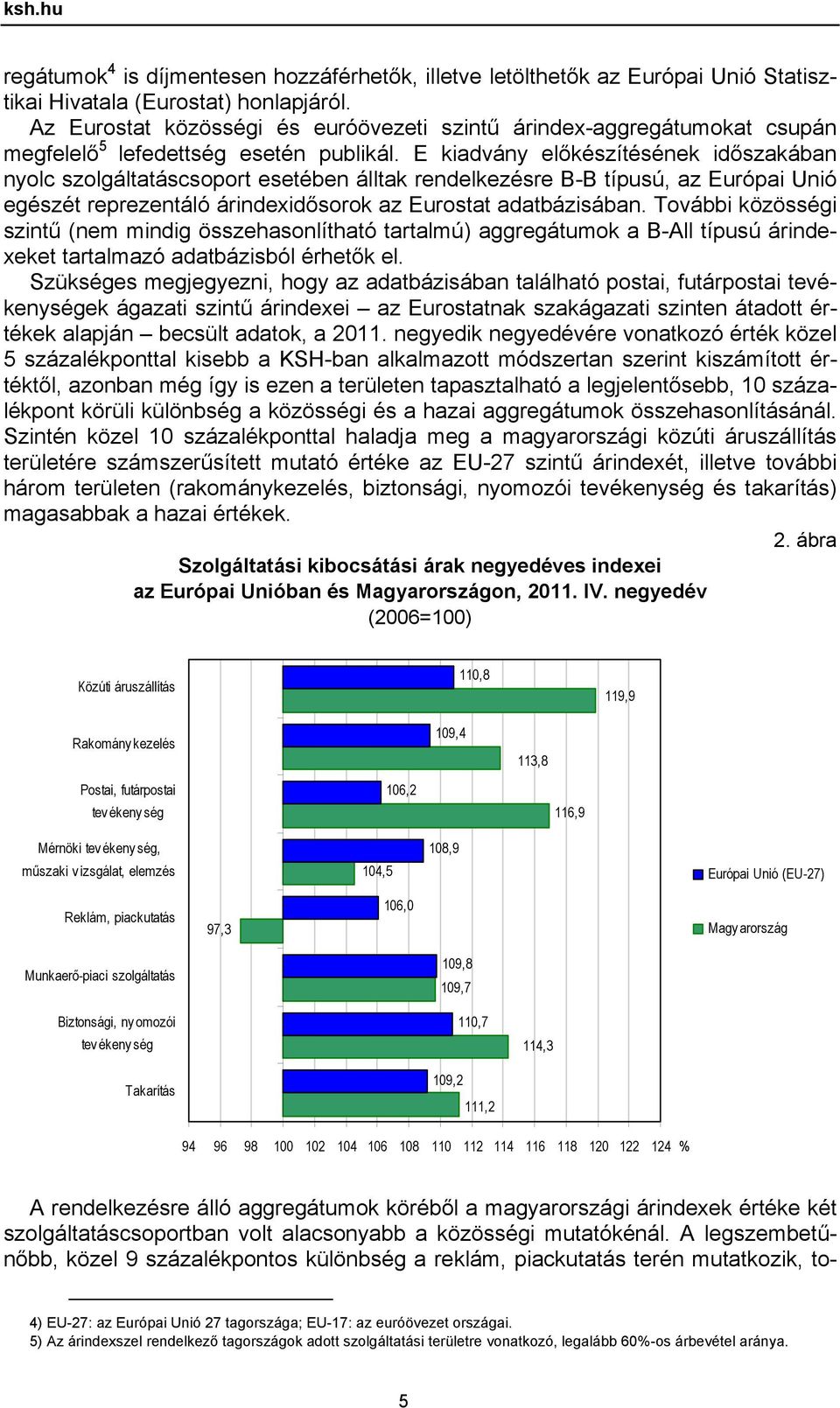 E kiadvány előkészítésének időszakában nyolc szolgáltatáscsoport esetében álltak rendelkezésre B-B típusú, az Európai Unió egészét reprezentáló árindexidősorok az Eurostat adatbázisában.