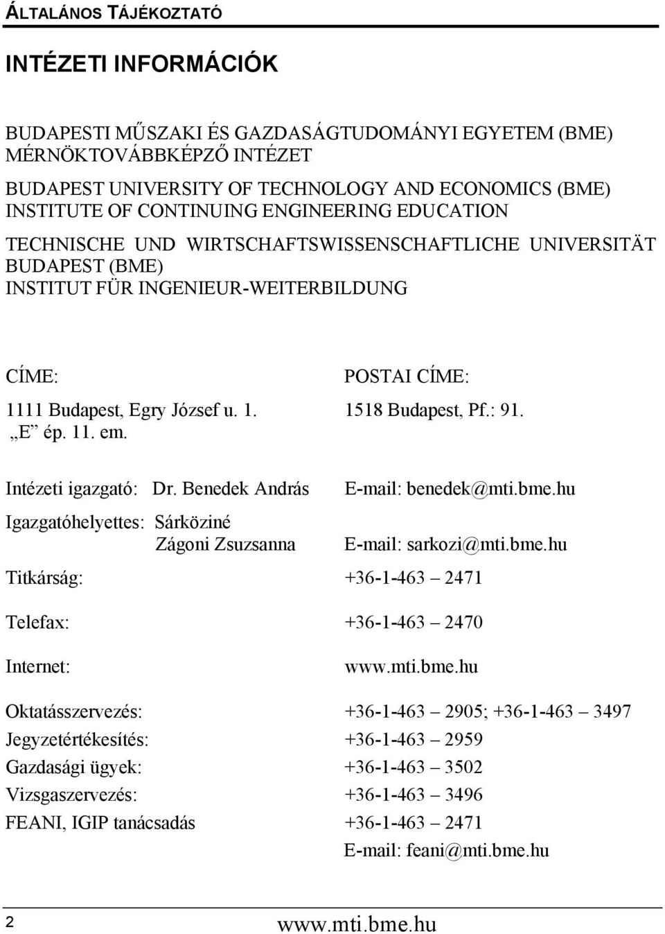 : 91. E ép. 11. em. Intézeti igazgató: Dr. Benedek András E-mail: benedek@mti.bme.hu Igazgatóhelyettes: Sárköziné Zágoni Zsuzsanna E-mail: sarkozi@mti.bme.hu Titkárság: +36-1-463 2471 Telefax: +36-1-463 2470 Internet: www.