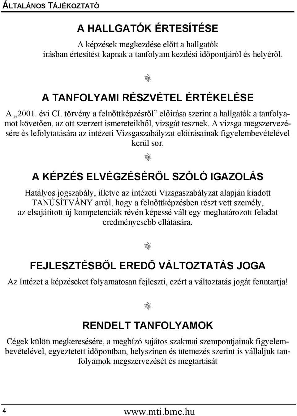 A vizsga megszervezésére és lefolytatására az intézeti Vizsgaszabályzat előírásainak figyelembevételével kerül sor.