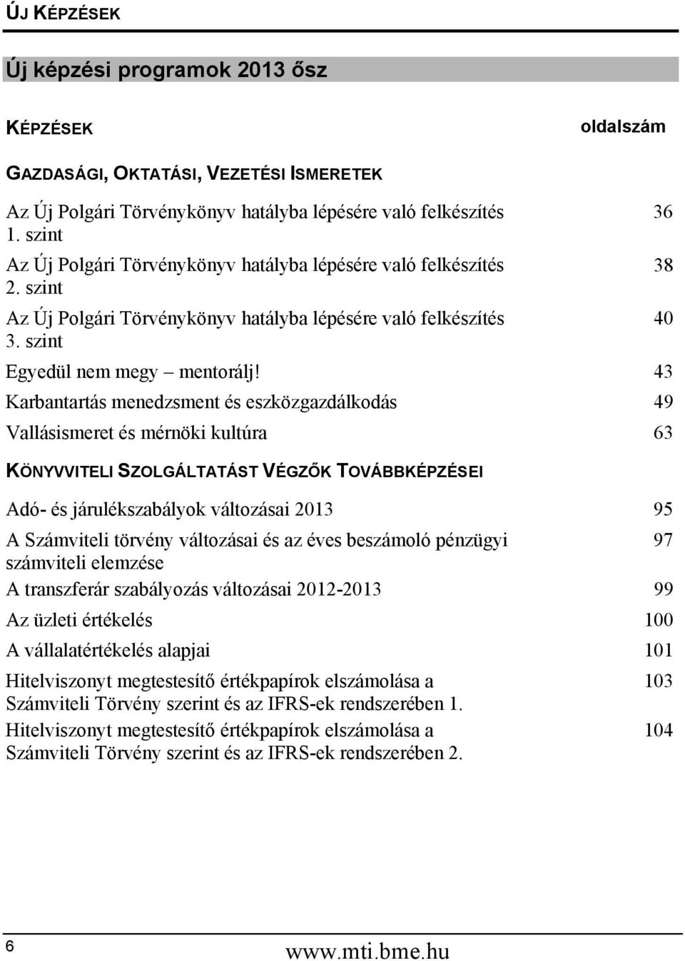 43 Karbantartás menedzsment és eszközgazdálkodás 49 Vallásismeret és mérnöki kultúra 63 KÖNYVVITELI SZOLGÁLTATÁST VÉGZŐK TOVÁBBKÉPZÉSEI Adó- és járulékszabályok változásai 2013 95 A Számviteli