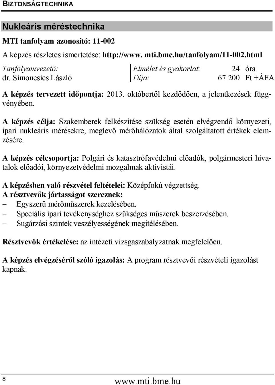 A képzés célja: Szakemberek felkészítése szükség esetén elvégzendő környezeti, ipari nukleáris mérésekre, meglevő mérőhálózatok által szolgáltatott értékek elemzésére.