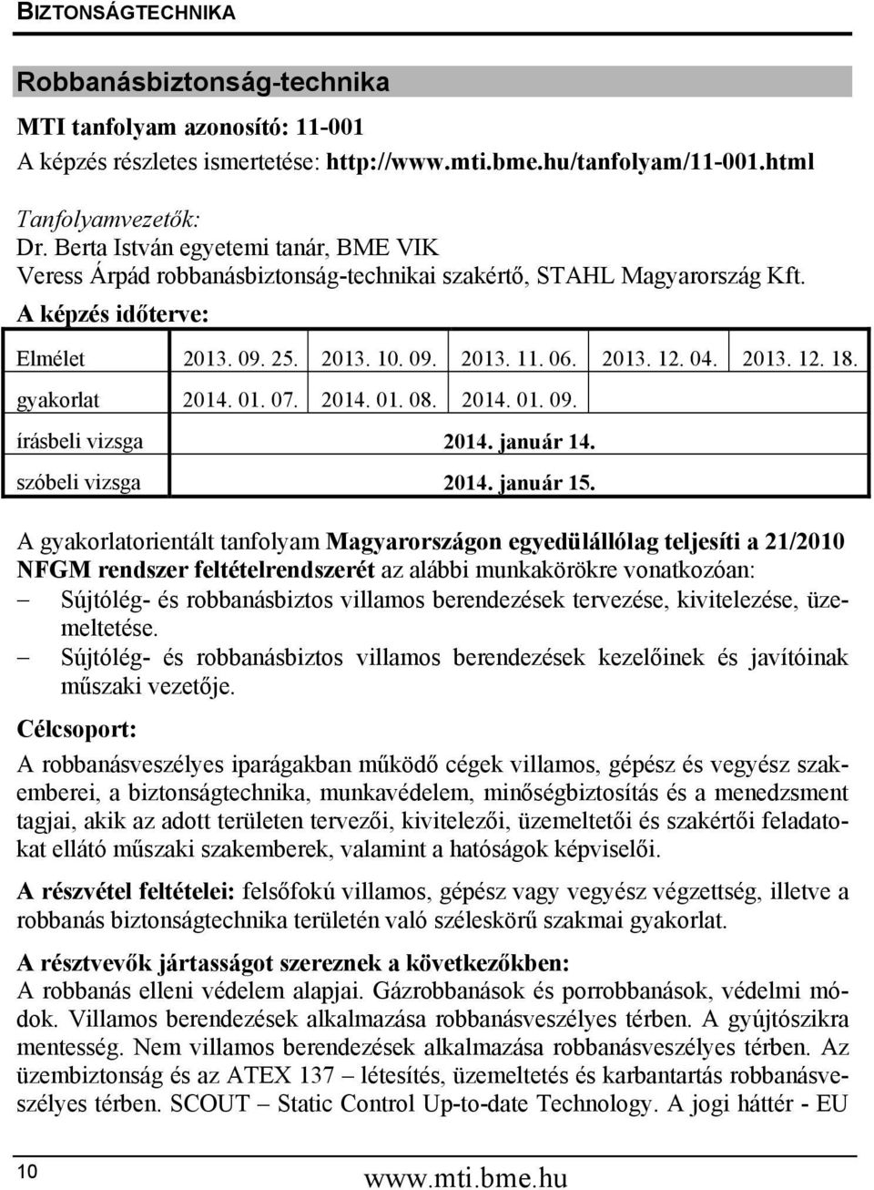 gyakorlat 2014. 01. 07. 2014. 01. 08. 2014. 01. 09. írásbeli vizsga 2014. január 14. szóbeli vizsga 2014. január 15.