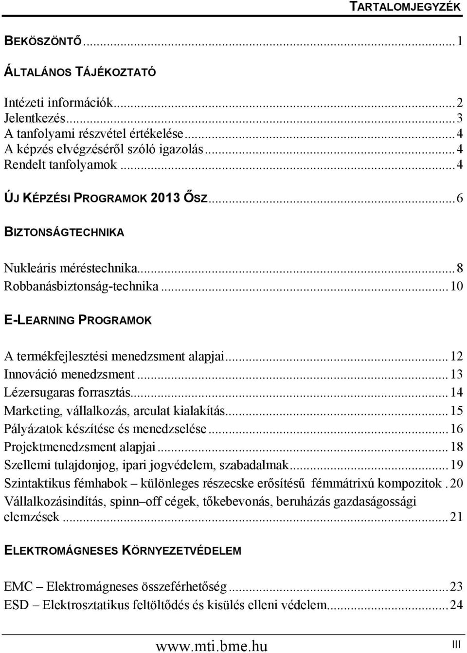 ..12 Innováció menedzsment...13 Lézersugaras forrasztás...14 Marketing, vállalkozás, arculat kialakítás...15 Pályázatok készítése és menedzselése...16 Projektmenedzsment alapjai.