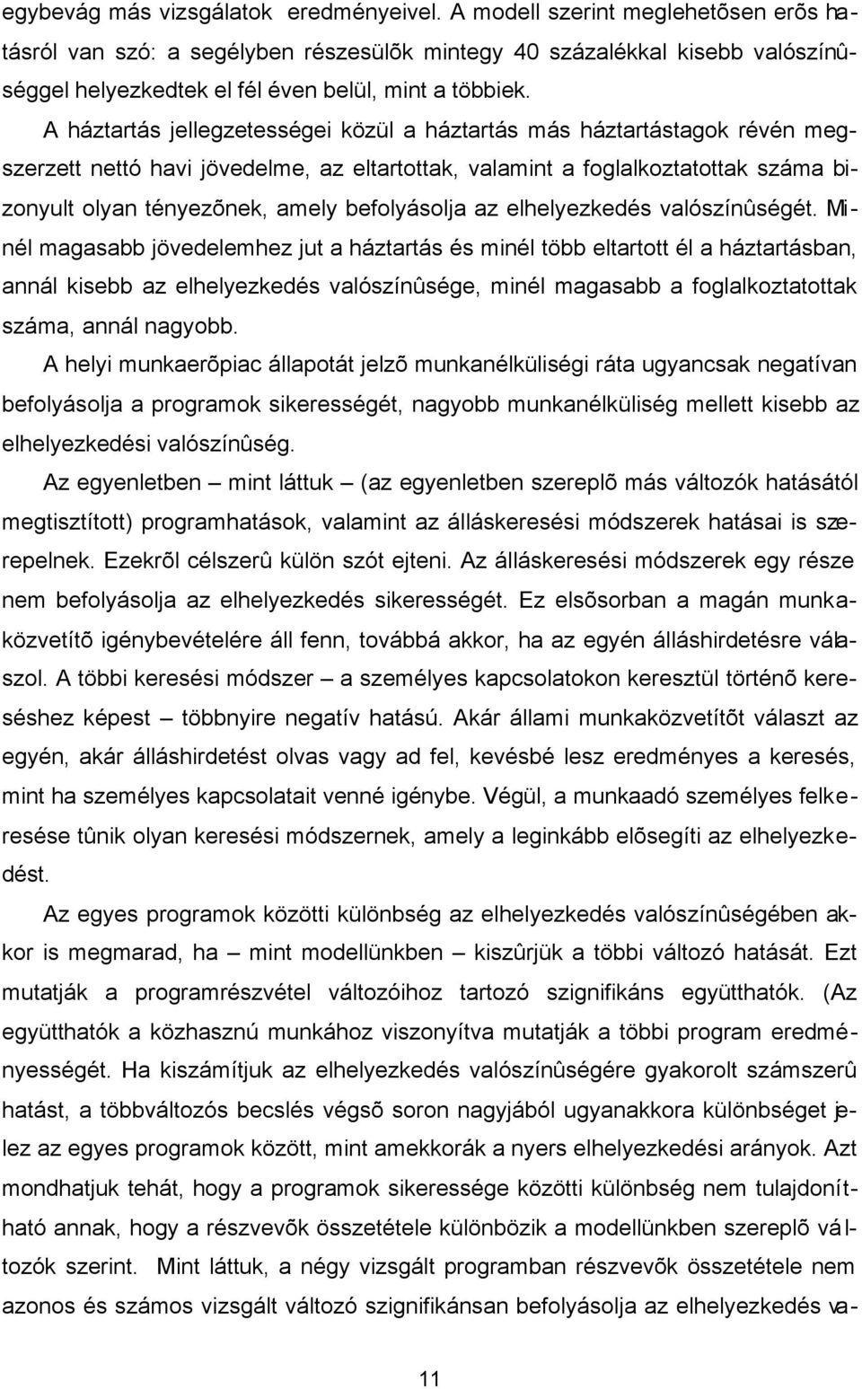 A háztartás ellegzetessége közül a háztartás más háztartástagok révén megszerzett nettó hav övedelme, az eltartottak, valamnt a foglalkoztatottak száma bzonyult olyan tényezõnek, amely befolyásola az