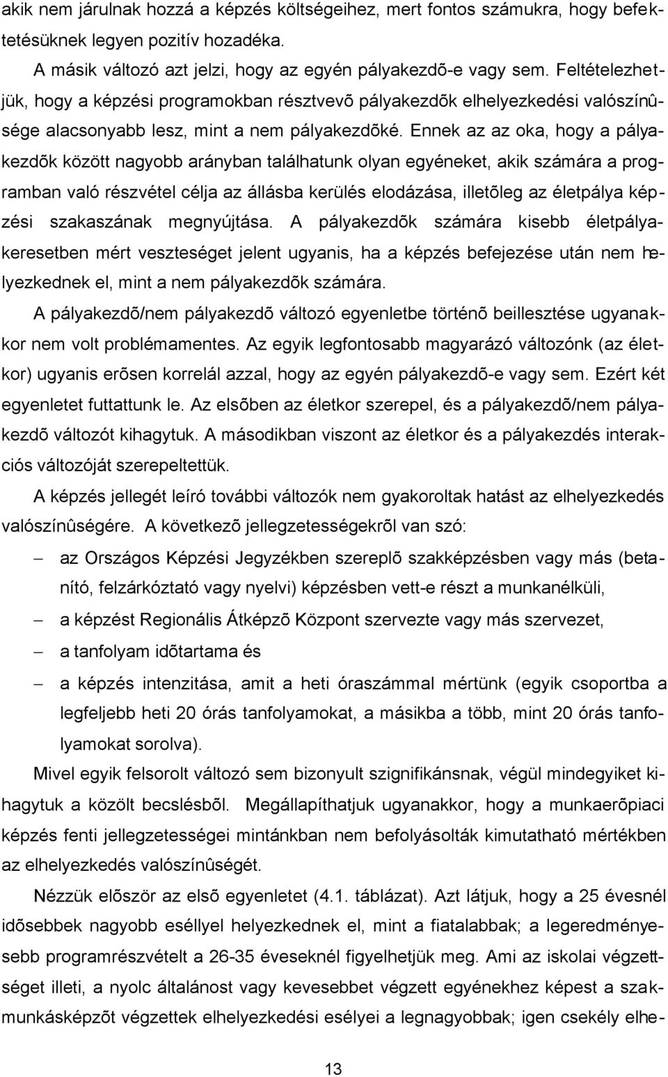 Ennek az az oka, hogy a pályakezdõk között nagyobb arányban találhatunk olyan egyéneket, akk számára a programban való részvétel céla az állásba kerülés elodázása, lletõleg az életpálya képzés