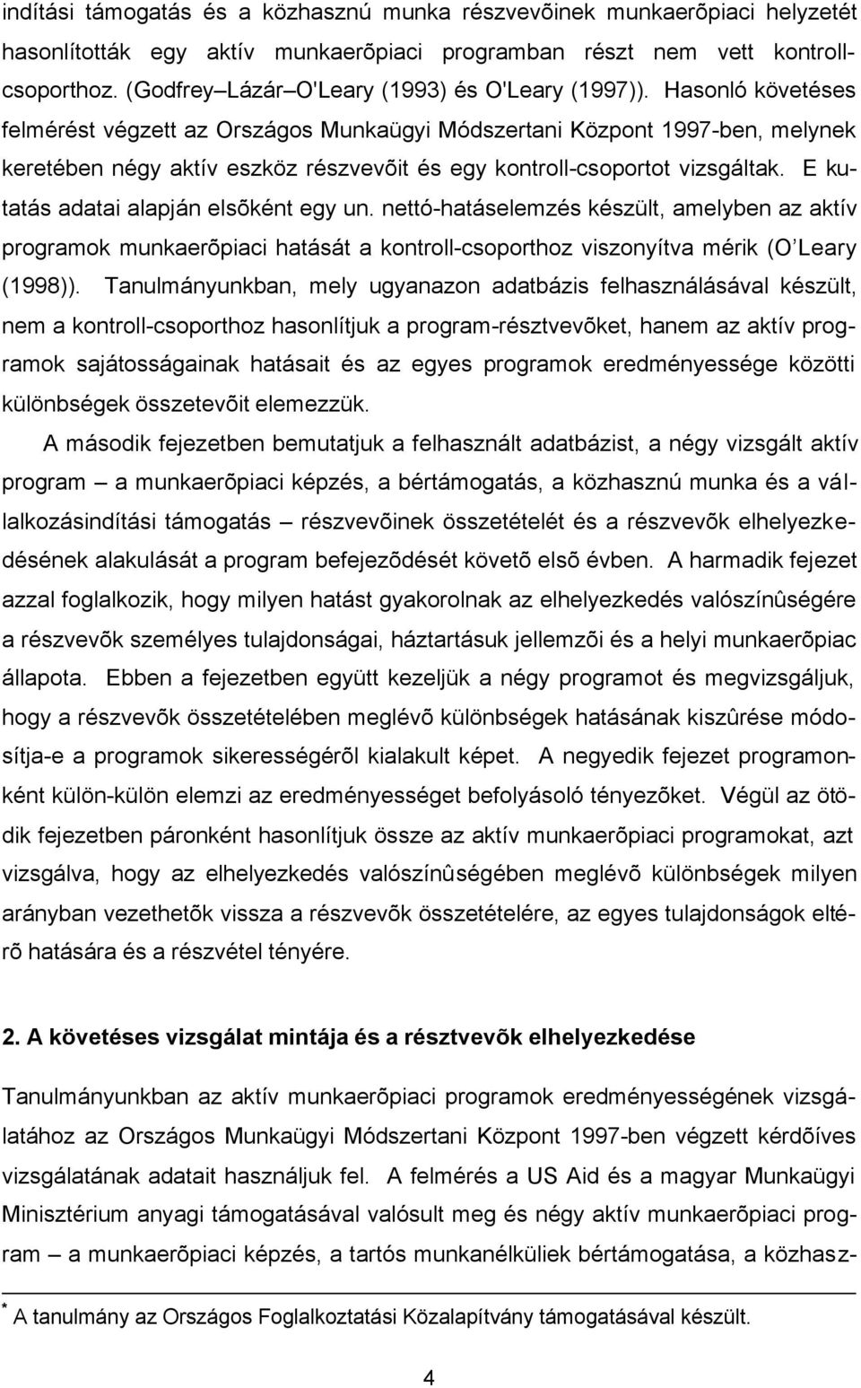 Hasonló követéses felmérést végzett az Országos Munkaügy Módszertan Központ 1997-ben, melynek keretében négy aktív eszköz részvevõt és egy kontroll-csoportot vzsgáltak.