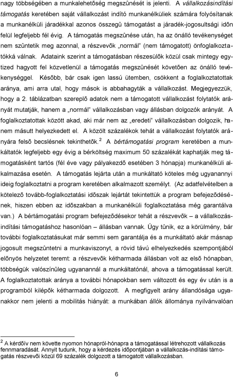 A támogatás megszûnése után, ha az önálló tevékenységet nem szûntetk meg azonnal, a részvevõk normál (nem támogatott) önfoglalkoztatókká válnak.