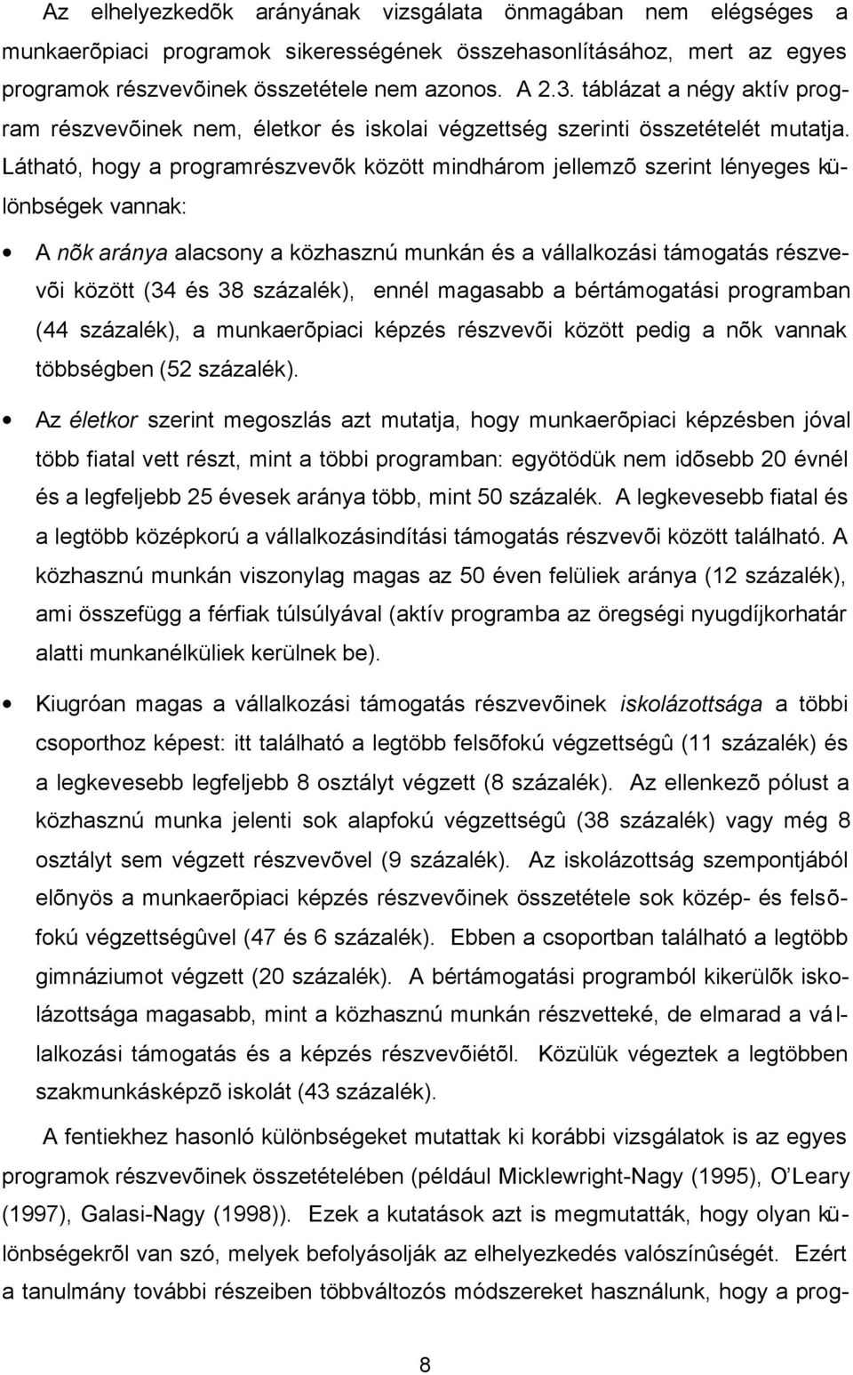 Látható, hogy a programrészvevõk között mndhárom ellemzõ szernt lényeges különbségek vannak: A nõk aránya alacsony a közhasznú munkán és a vállalkozás támogatás részvevõ között (34 és 38 százalék),