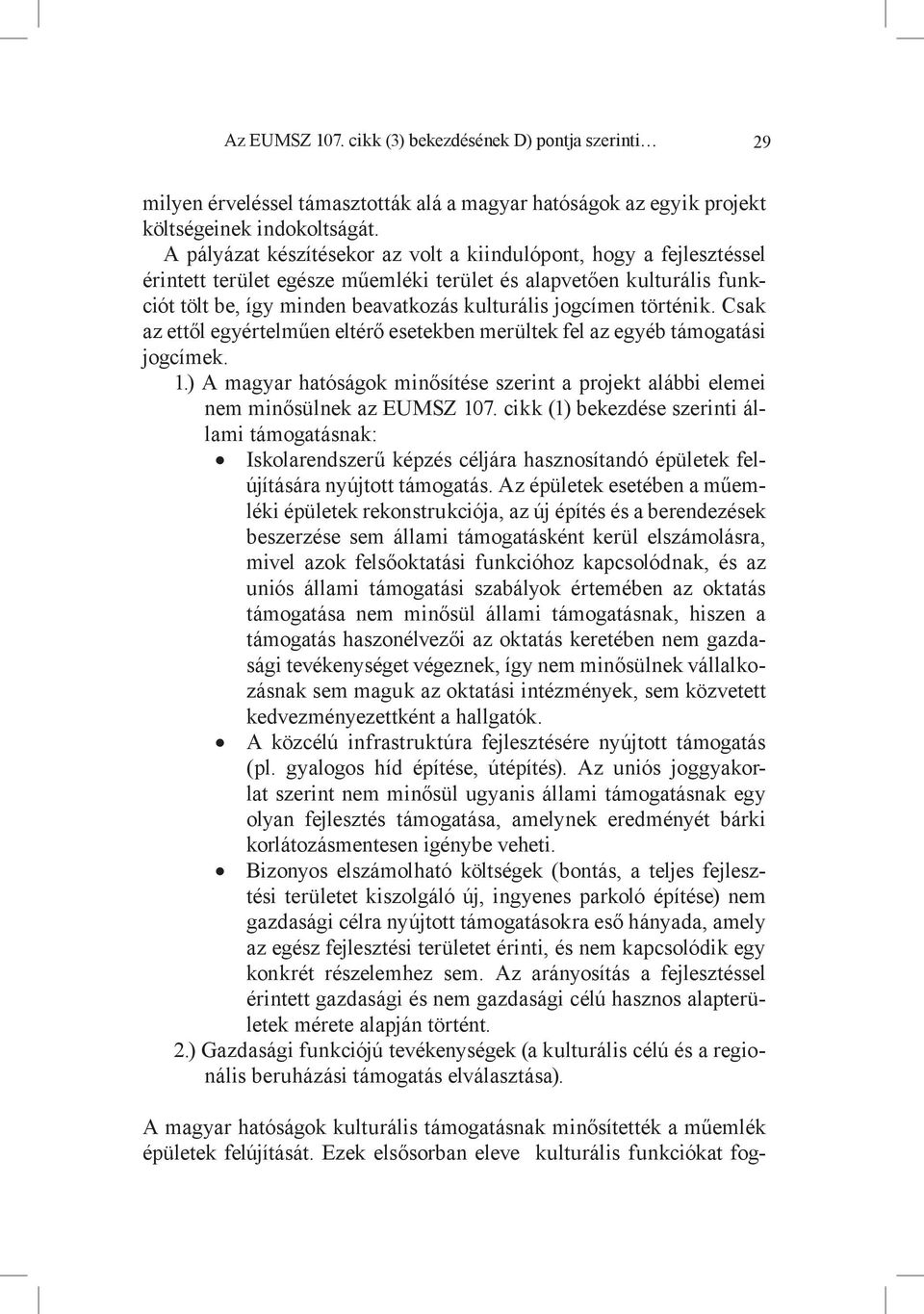 történik. Csak az ettől egyértelműen eltérő esetekben merültek fel az egyéb támogatási jogcímek. 1.) A magyar hatóságok minősítése szerint a projekt alábbi elemei nem minősülnek az EUMSZ 107.