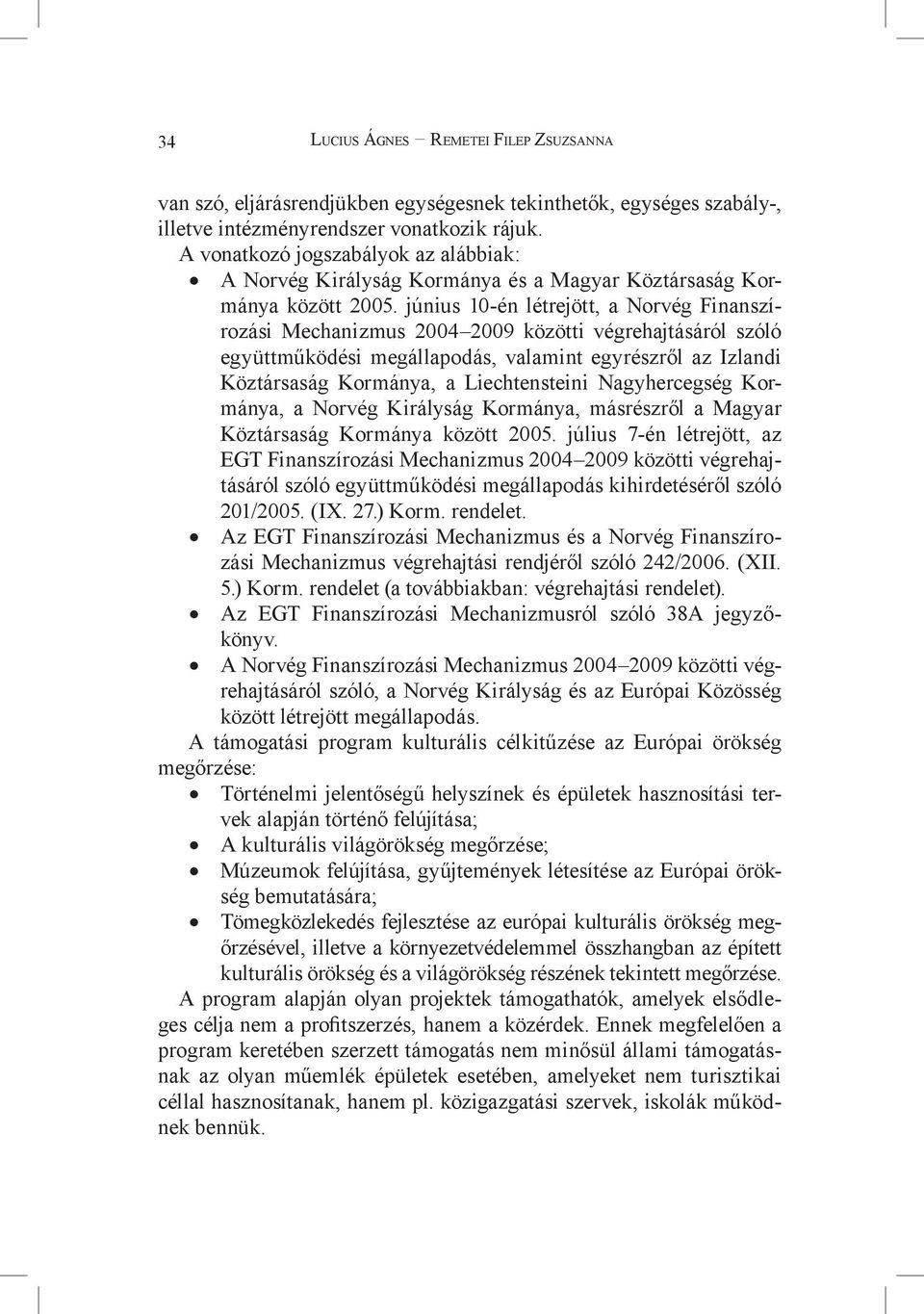 június 10-én létrejött, a Norvég Finanszírozási Mechanizmus 2004 2009 közötti végrehajtásáról szóló együttműködési megállapodás, valamint egyrészről az Izlandi Köztársaság Kormánya, a Liechtensteini