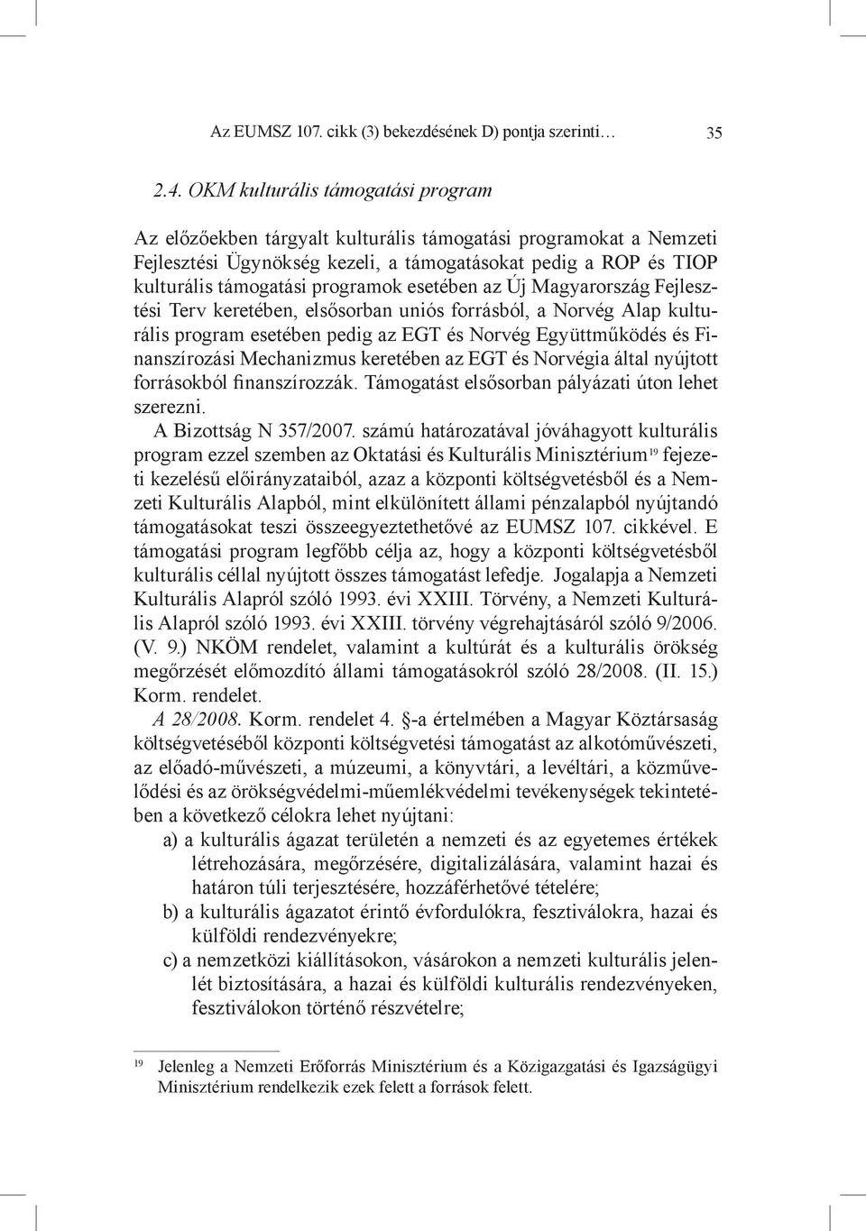 esetében az Új Magyarország Fejlesztési Terv keretében, elsősorban uniós forrásból, a Norvég Alap kulturális program esetében pedig az EGT és Norvég Együttműködés és Finanszírozási Mechanizmus