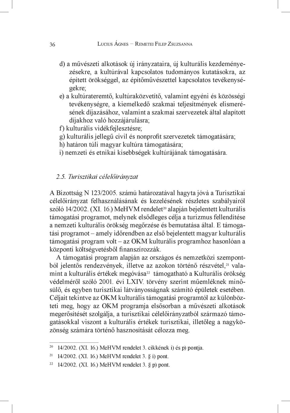 valamint a szakmai szervezetek által alapított díjakhoz való hozzájárulásra; f) kulturális vidékfejlesztésre; g) kulturális jellegű civil és nonprofit szervezetek támogatására; h) határon túli magyar