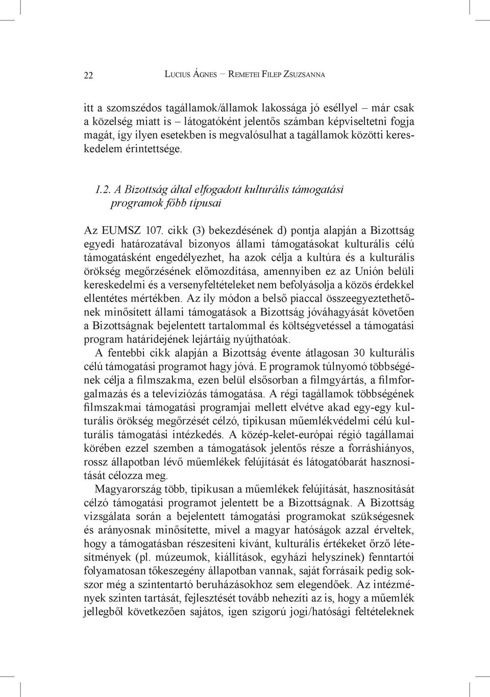 cikk (3) bekezdésének d) pontja alapján a Bizottság egyedi határozatával bizonyos állami támogatásokat kulturális célú támogatásként engedélyezhet, ha azok célja a kultúra és a kulturális örökség