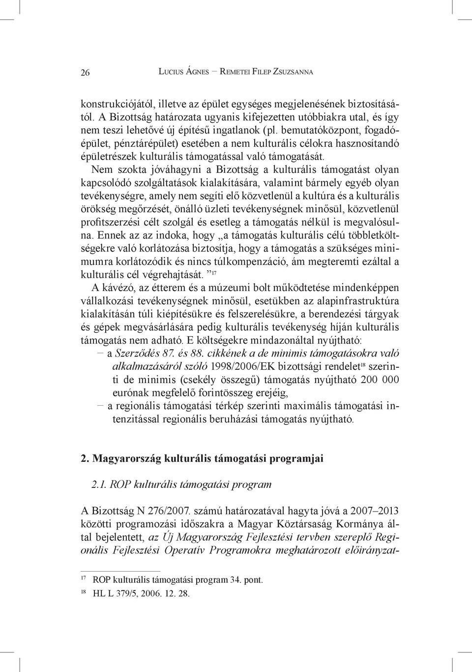 bemutatóközpont, fogadóépület, pénztárépület) esetében a nem kulturális célokra hasznosítandó épületrészek kulturális támogatással való támogatását.