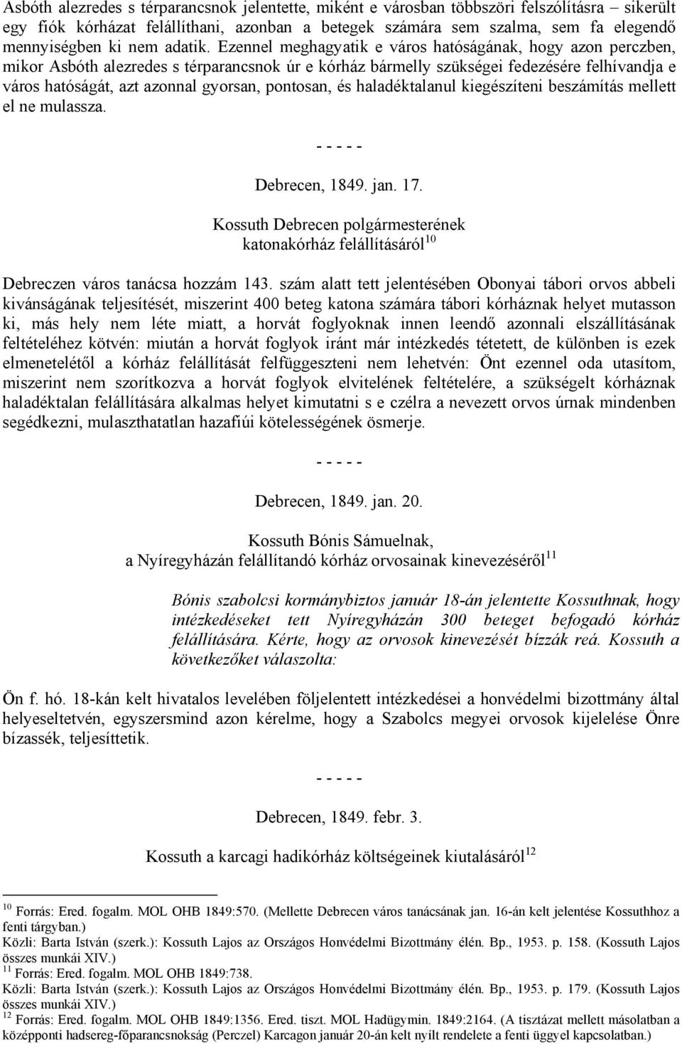 Ezennel meghagyatik e város hatóságának, hogy azon perczben, mikor Asbóth alezredes s térparancsnok úr e kórház bármelly szükségei fedezésére felhívandja e város hatóságát, azt azonnal gyorsan,