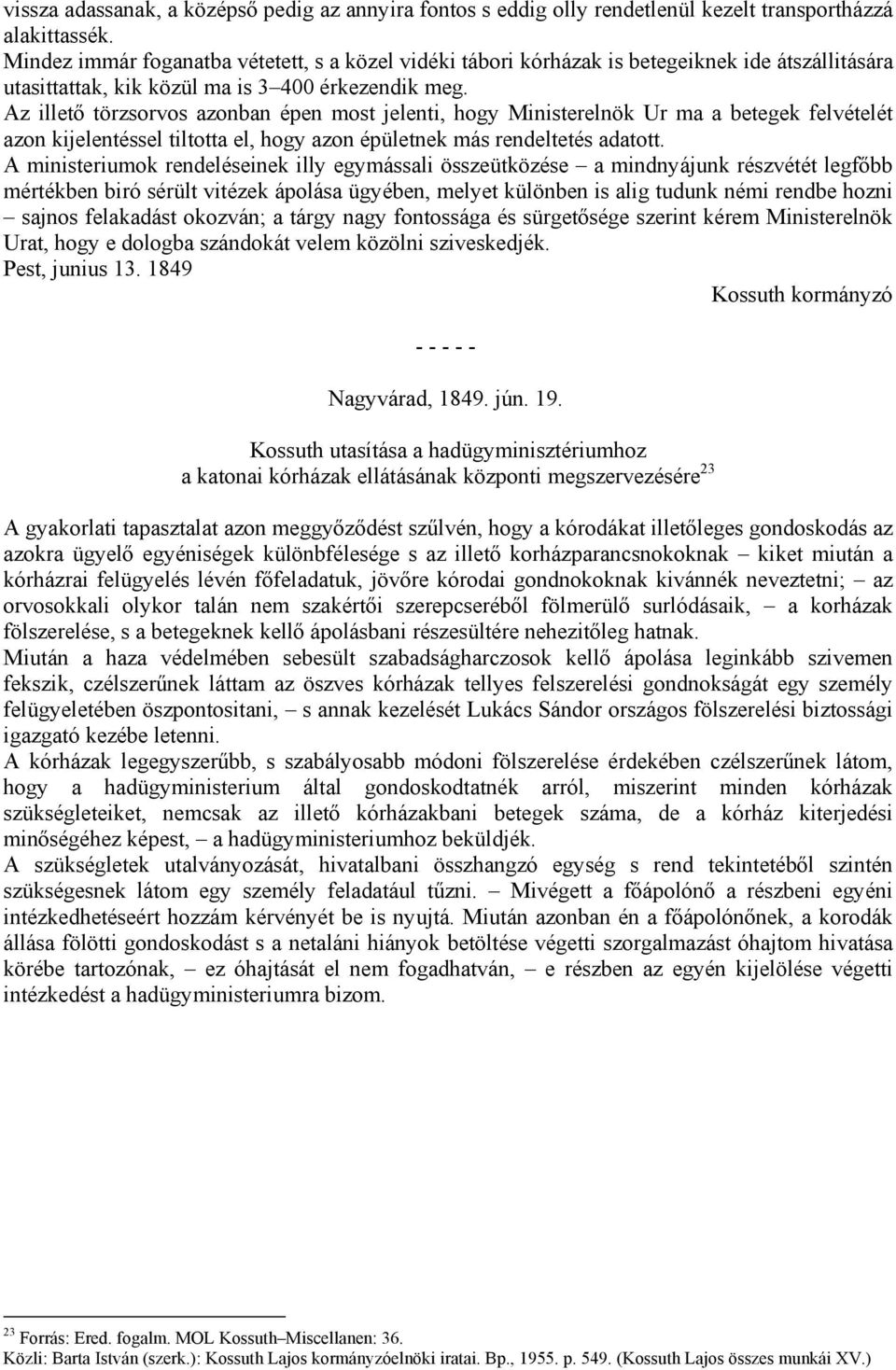 Az illető törzsorvos azonban épen most jelenti, hogy Ministerelnök Ur ma a betegek felvételét azon kijelentéssel tiltotta el, hogy azon épületnek más rendeltetés adatott.