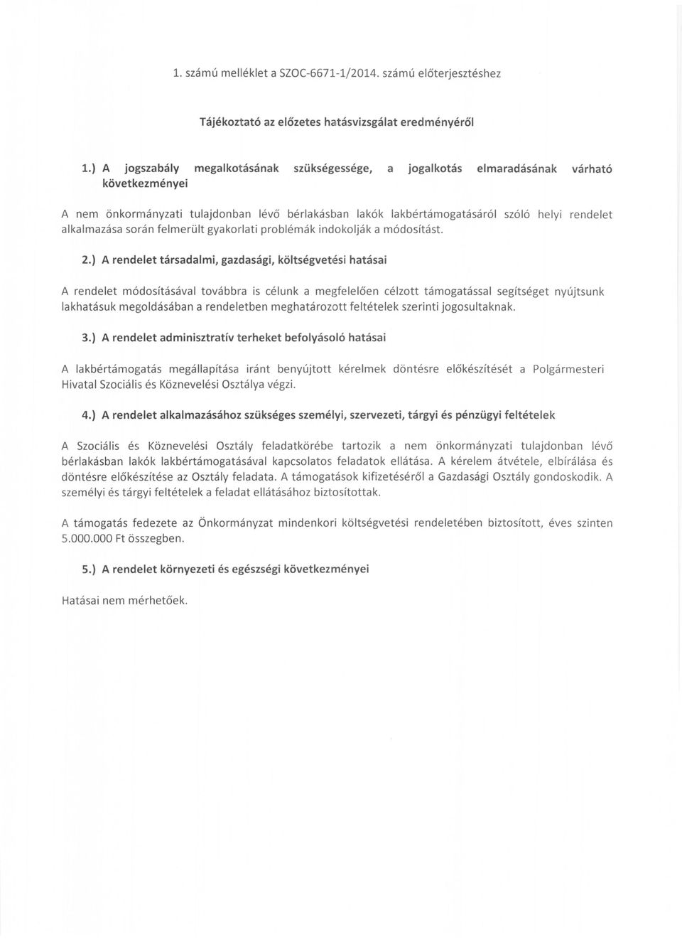 alkalmazása során felmerült gyakorlati problémák indokolják a módosítást. 2.